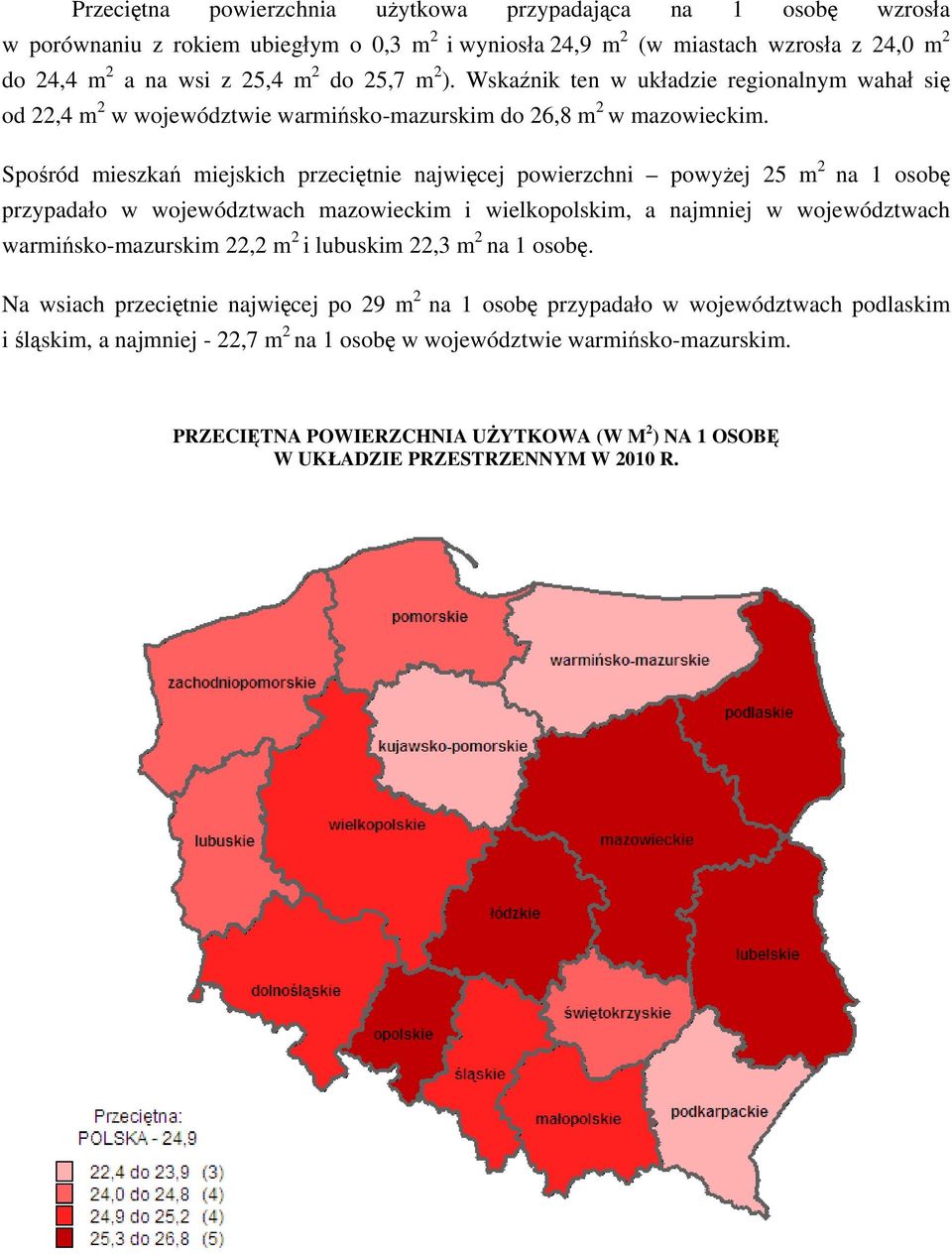 Spośród mieszkań miejskich przeciętnie najwięcej powierzchni powyżej 25 m 2 na 1 osobę przypadało w województwach mazowieckim i wielkopolskim, a najmniej w województwach warmińsko-mazurskim 22,2 m 2