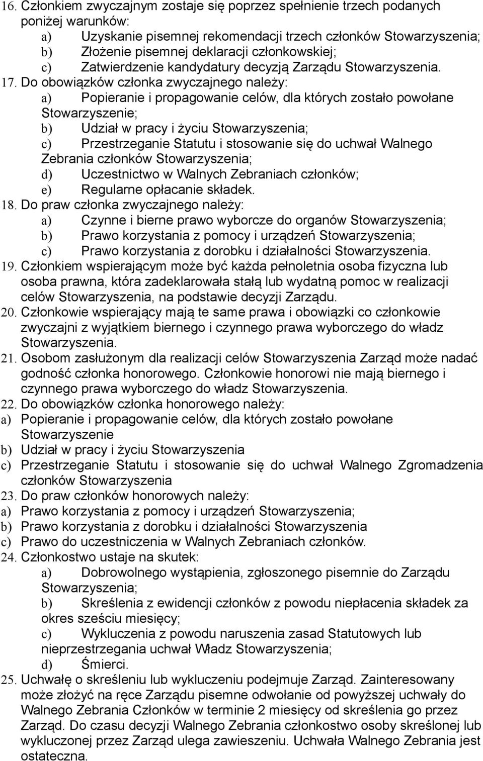 Do obowiązków członka zwyczajnego należy: a) Popieranie i propagowanie celów, dla których zostało powołane Stowarzyszenie; b) Udział w pracy i życiu c) Przestrzeganie Statutu i stosowanie się do