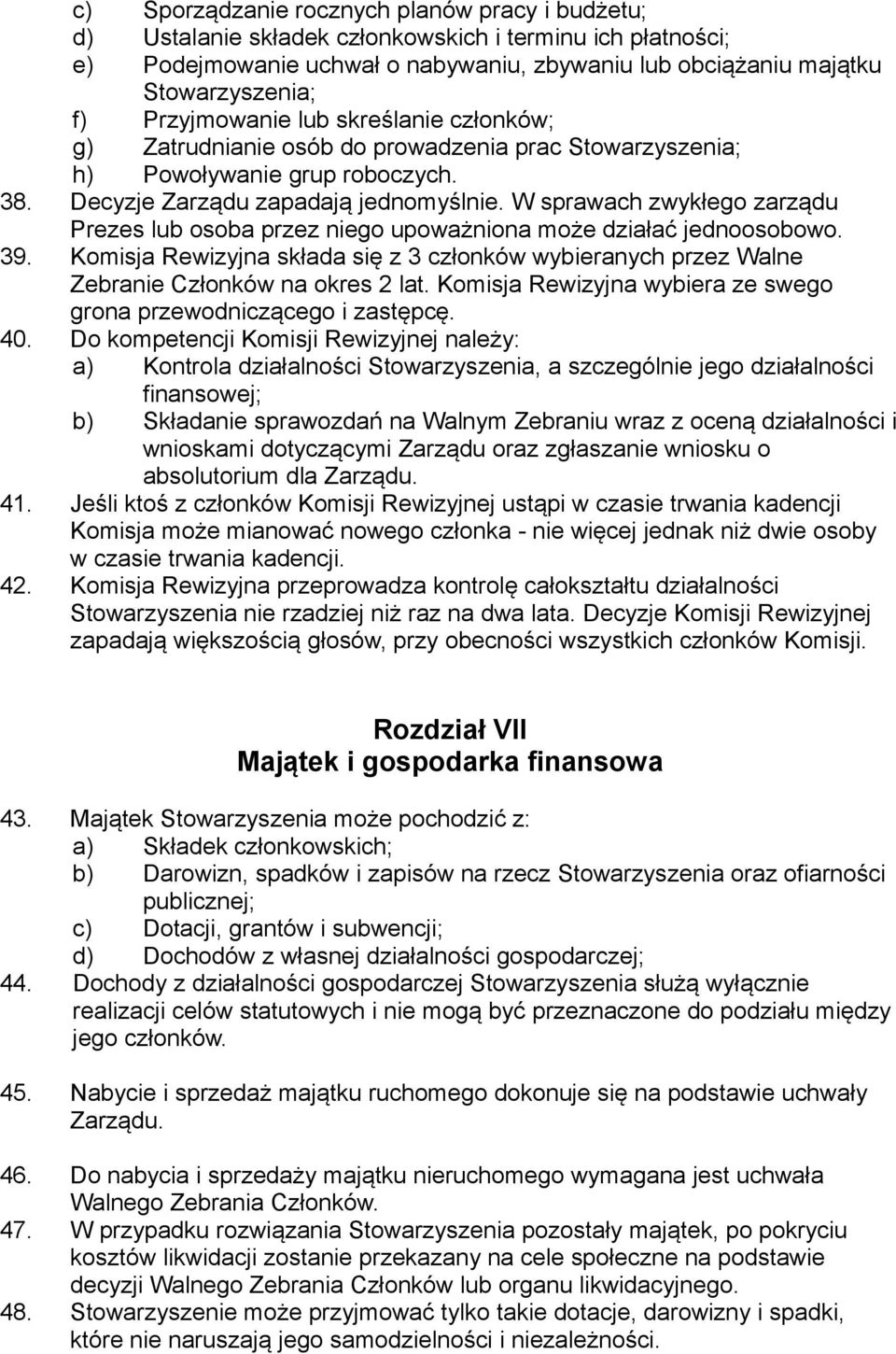 W sprawach zwykłego zarządu Prezes lub osoba przez niego upoważniona może działać jednoosobowo. 39. Komisja Rewizyjna składa się z 3 członków wybieranych przez Walne Zebranie Członków na okres 2 lat.