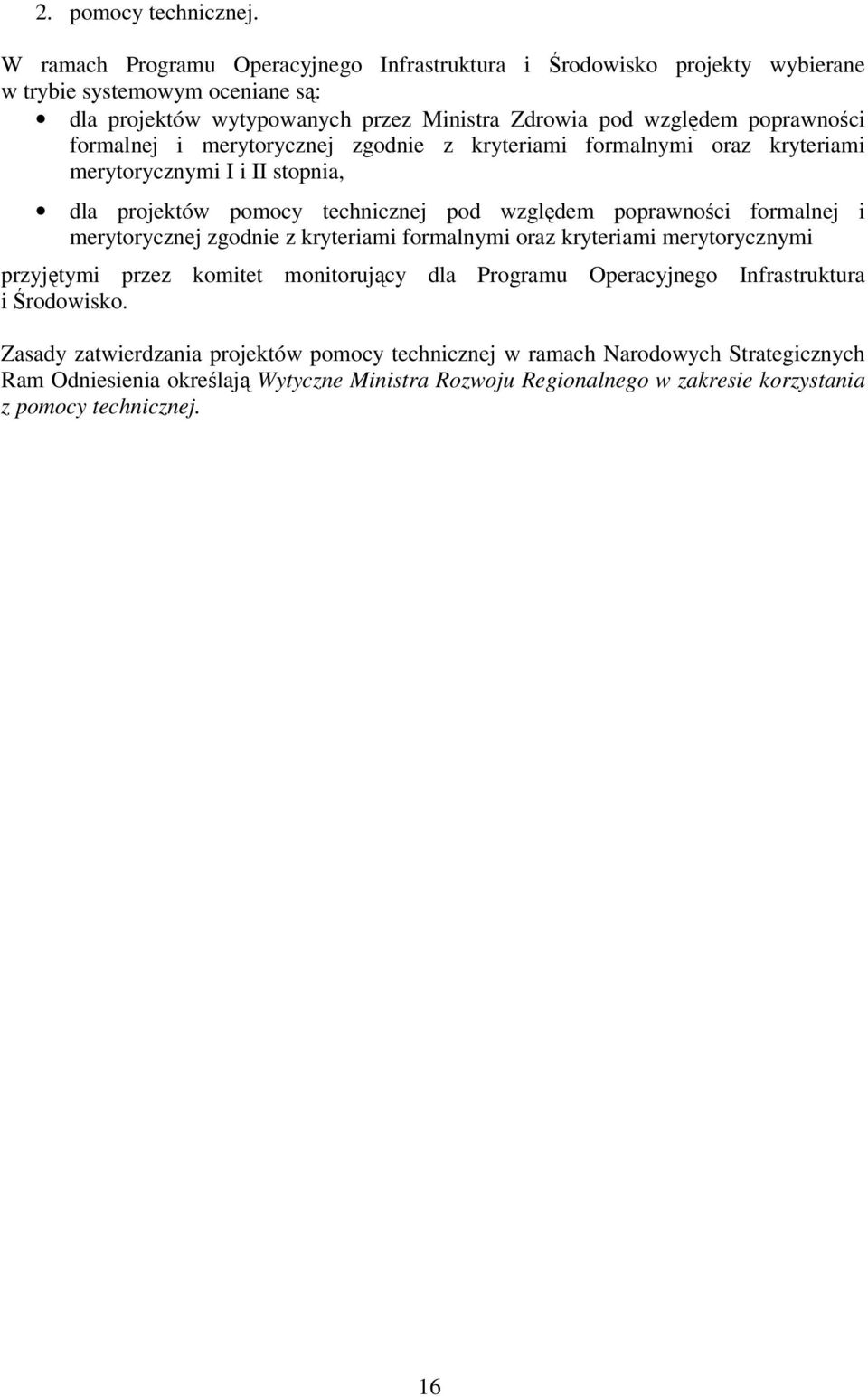 formalnej i merytorycznej zgodnie z kryteriami formalnymi oraz kryteriami merytorycznymi I i II stopnia, dla projektów pomocy technicznej pod względem poprawności formalnej i