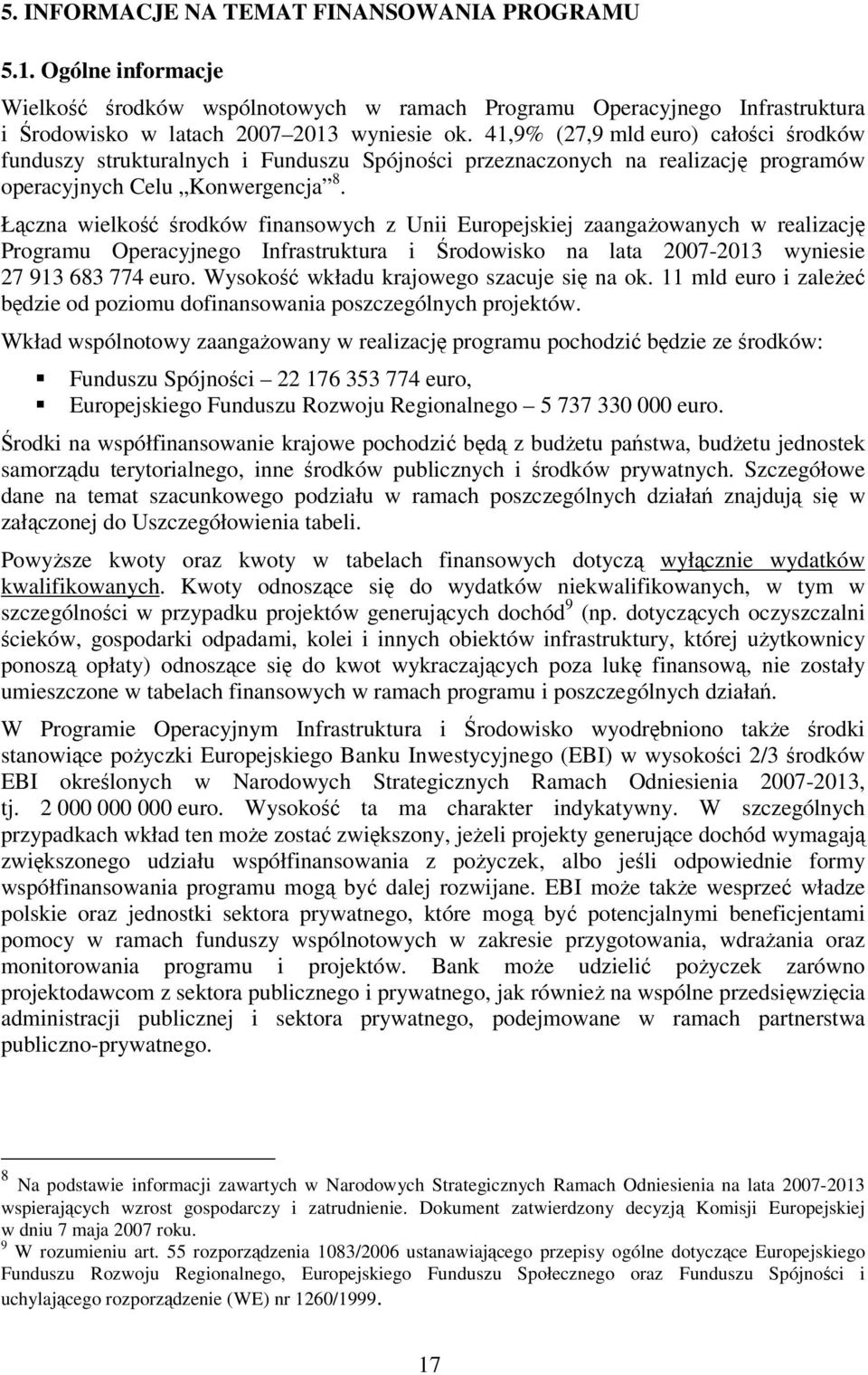 Łączna wielkość środków finansowych z Unii Europejskiej zaangaŝowanych w realizację Programu Operacyjnego Infrastruktura i Środowisko na lata 2007-2013 wyniesie 27 913 683 774 euro.