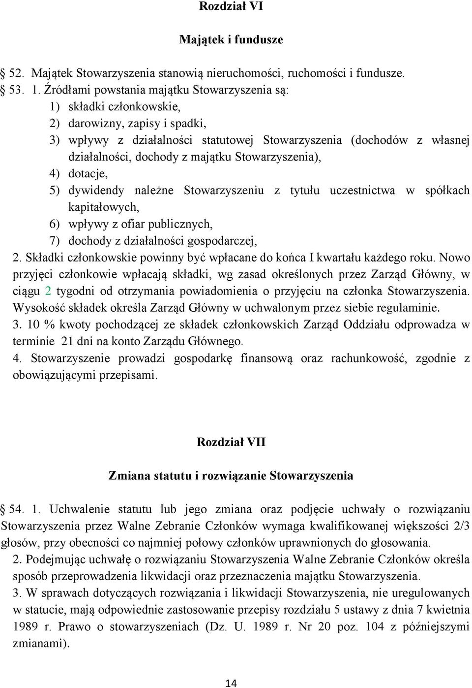 majątku Stowarzyszenia), 4) dotacje, 5) dywidendy należne Stowarzyszeniu z tytułu uczestnictwa w spółkach kapitałowych, 6) wpływy z ofiar publicznych, 7) dochody z działalności gospodarczej, 2.