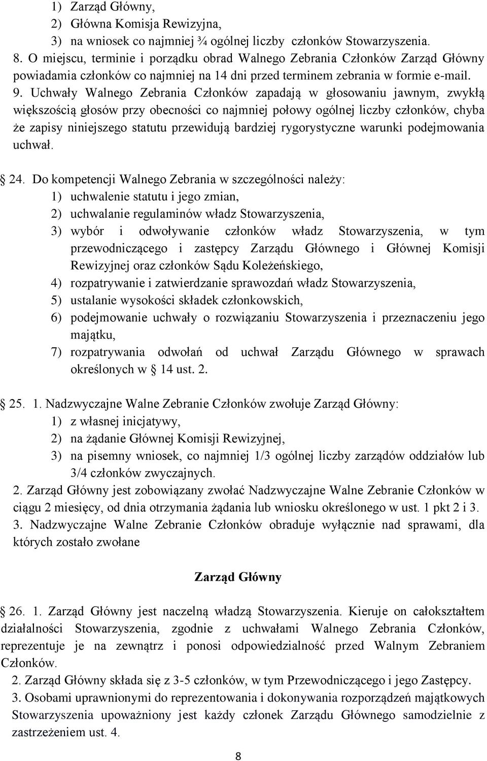 Uchwały Walnego Zebrania Członków zapadają w głosowaniu jawnym, zwykłą większością głosów przy obecności co najmniej połowy ogólnej liczby członków, chyba że zapisy niniejszego statutu przewidują