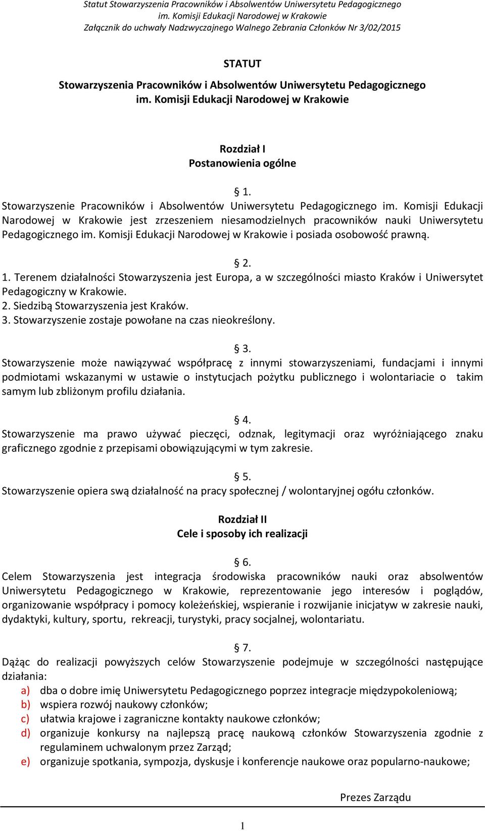 Terenem działalności Stowarzyszenia jest Europa, a w szczególności miasto Kraków i Uniwersytet Pedagogiczny w Krakowie. 2. Siedzibą Stowarzyszenia jest Kraków. 3.