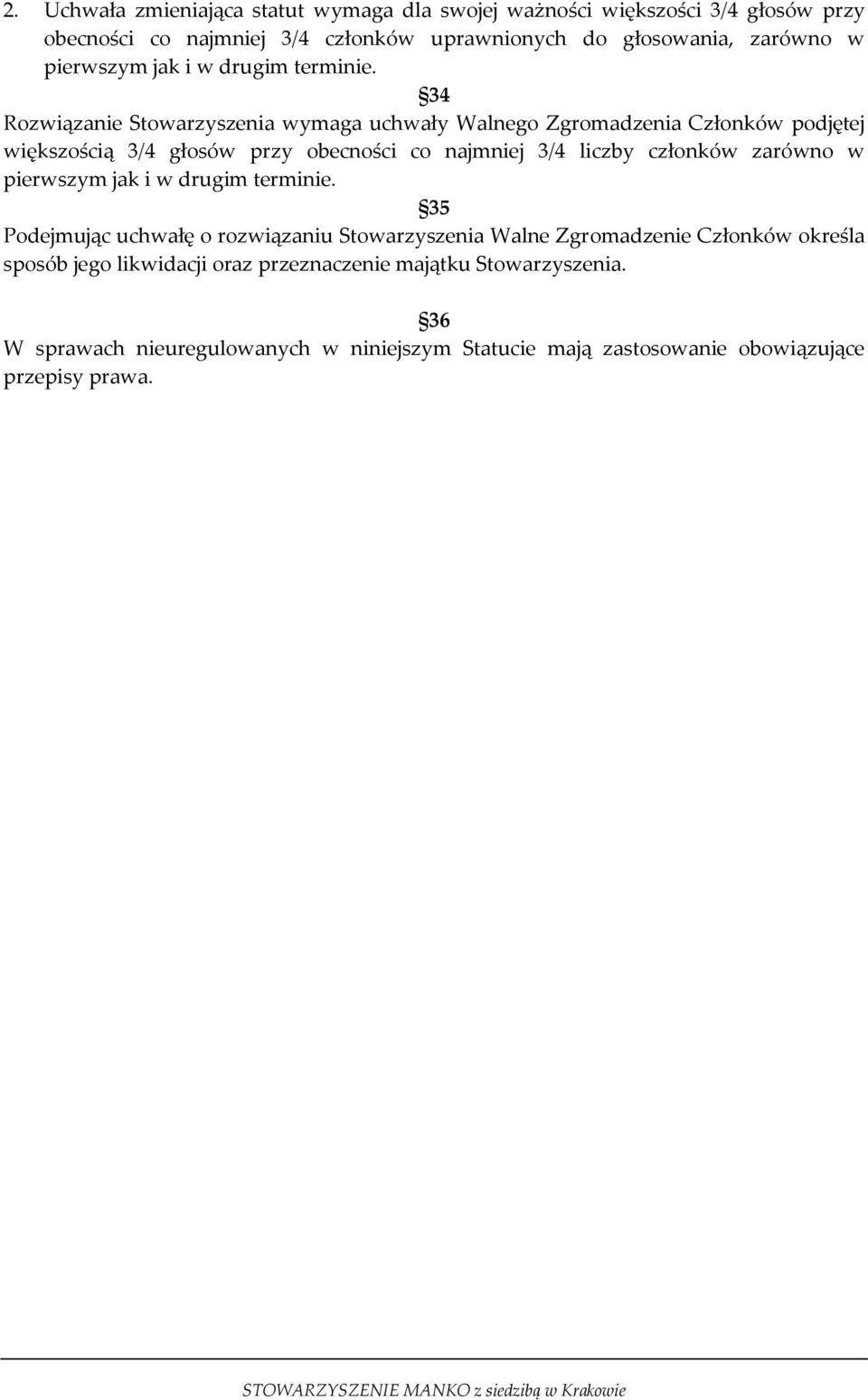 34 Rozwiązanie Stowarzyszenia wymaga uchwały Walnego Zgromadzenia Członków podjętej większością 3/4 głosów przy obecności co najmniej 3/4 liczby członków