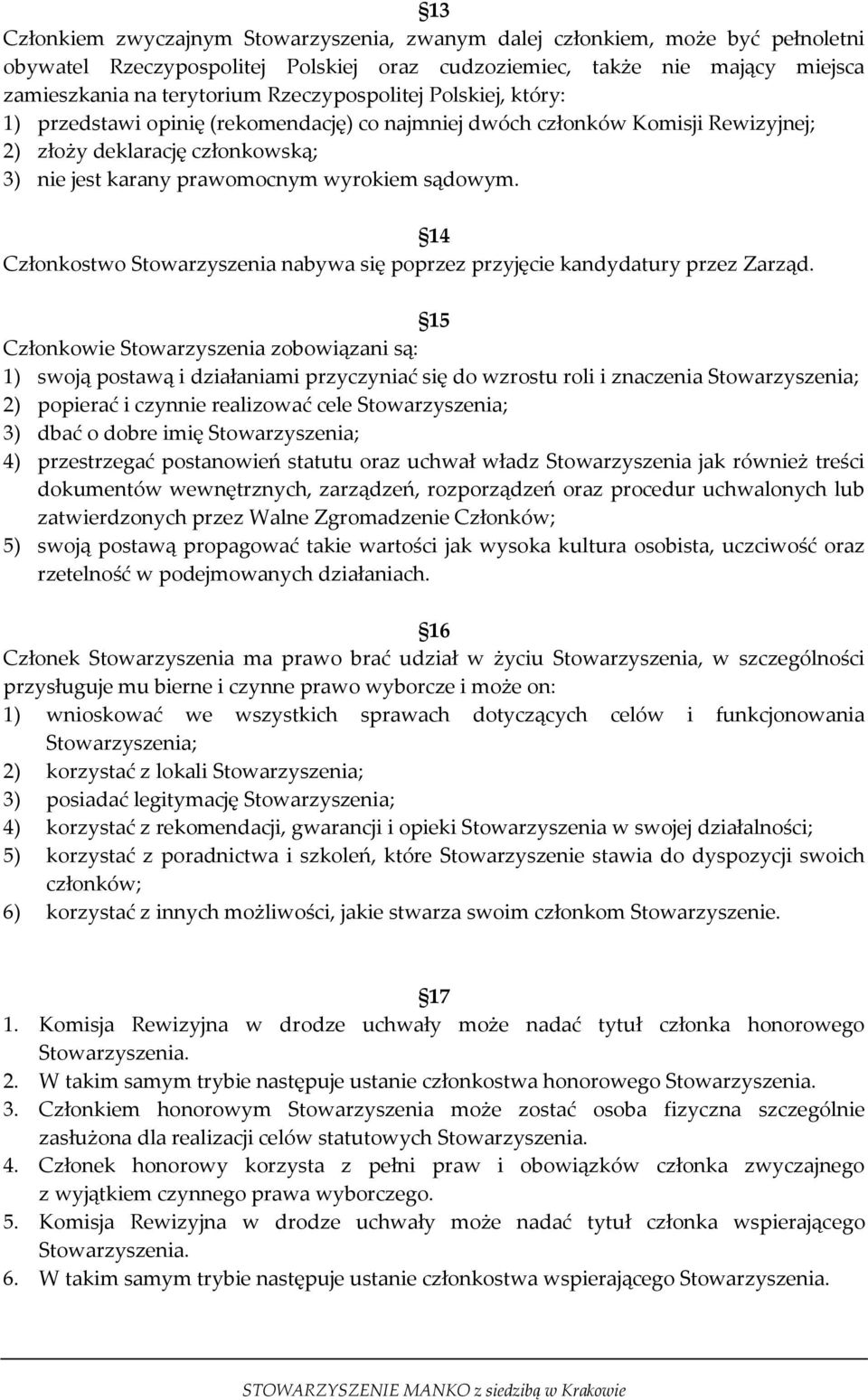 14 Członkostwo Stowarzyszenia nabywa się poprzez przyjęcie kandydatury przez Zarząd.