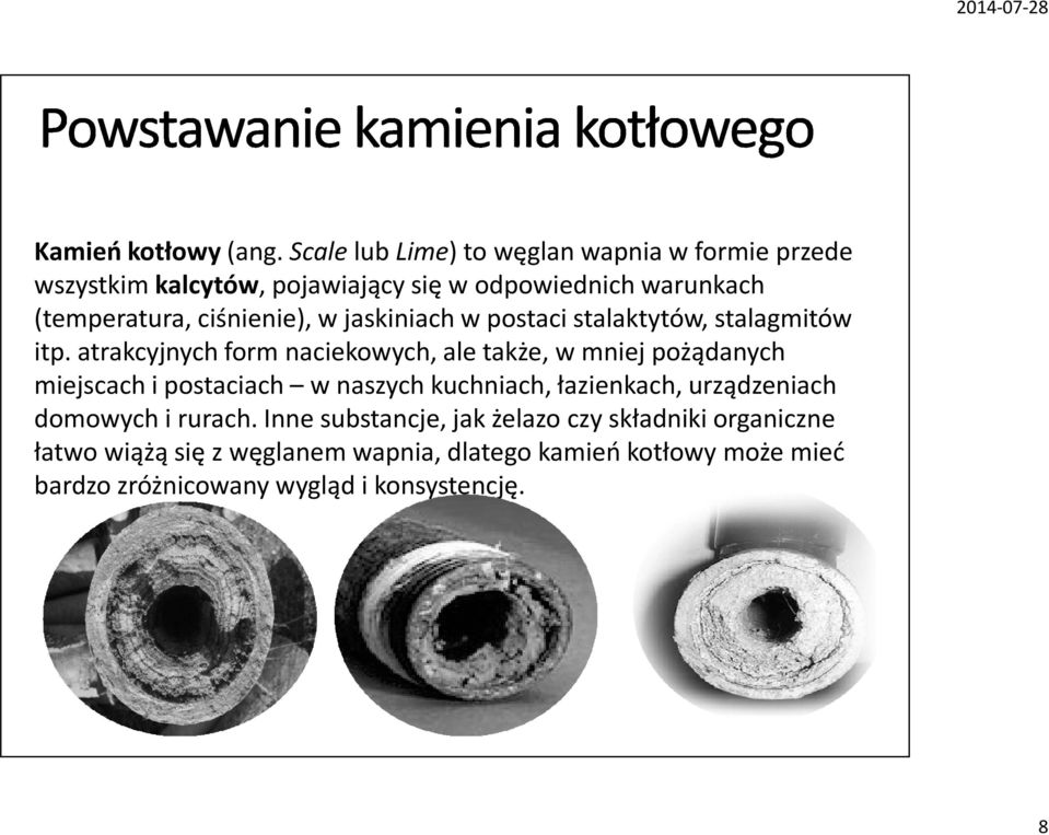 ciśnienie), w jaskiniach w postaci stalaktytów, stalagmitów itp.