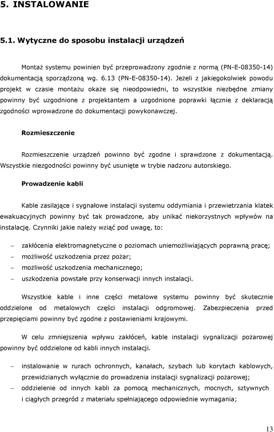 zgodności wprowadzone do dokumentacji powykonawczej. Rozmieszczenie Rozmieszczenie urządzeń powinno być zgodne i sprawdzone z dokumentacją.