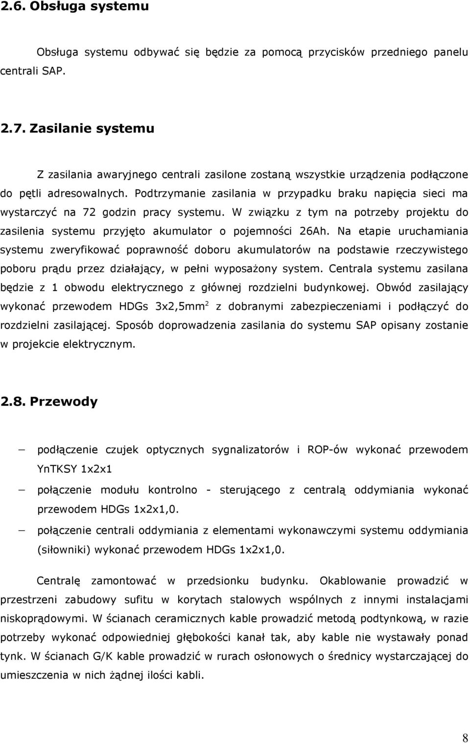 Podtrzymanie zasilania w przypadku braku napięcia sieci ma wystarczyć na 72 godzin pracy systemu. W związku z tym na potrzeby projektu do zasilenia systemu przyjęto akumulator o pojemności 26Ah.