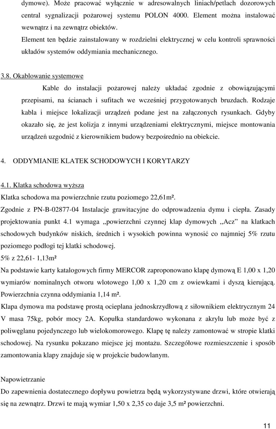 Okablowanie systemowe Kable do instalacji pożarowej należy układać zgodnie z obowiązującymi przepisami, na ścianach i sufitach we wcześniej przygotowanych bruzdach.