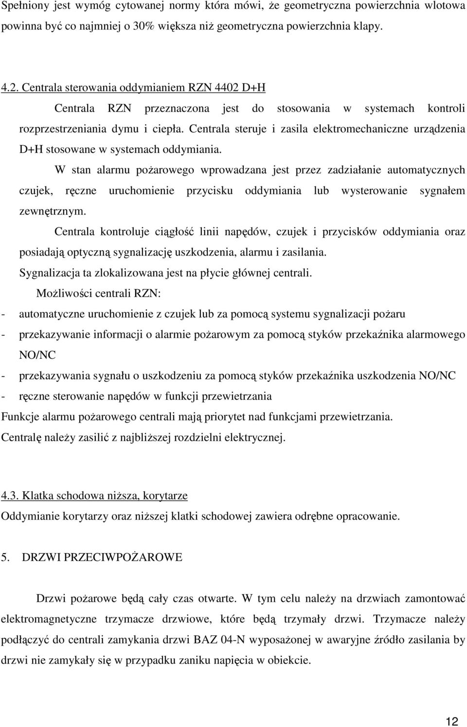 Centrala steruje i zasila elektromechaniczne urządzenia D+H stosowane w systemach oddymiania.