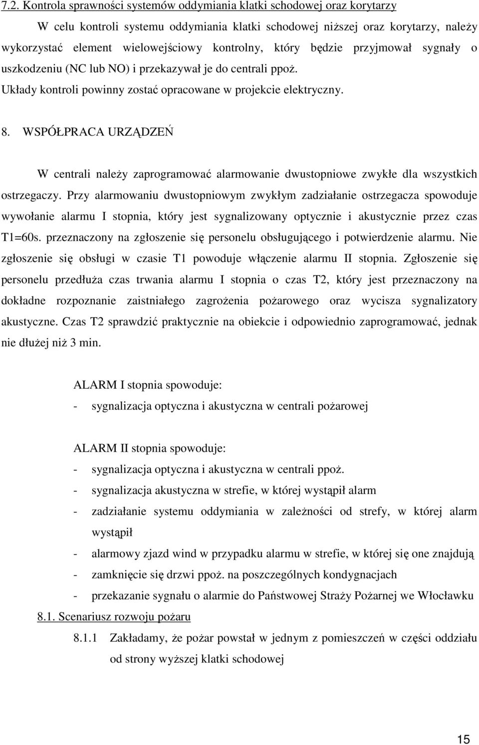 WSPÓŁPRACA URZĄDZEŃ W centrali należy zaprogramować alarmowanie dwustopniowe zwykłe dla wszystkich ostrzegaczy.