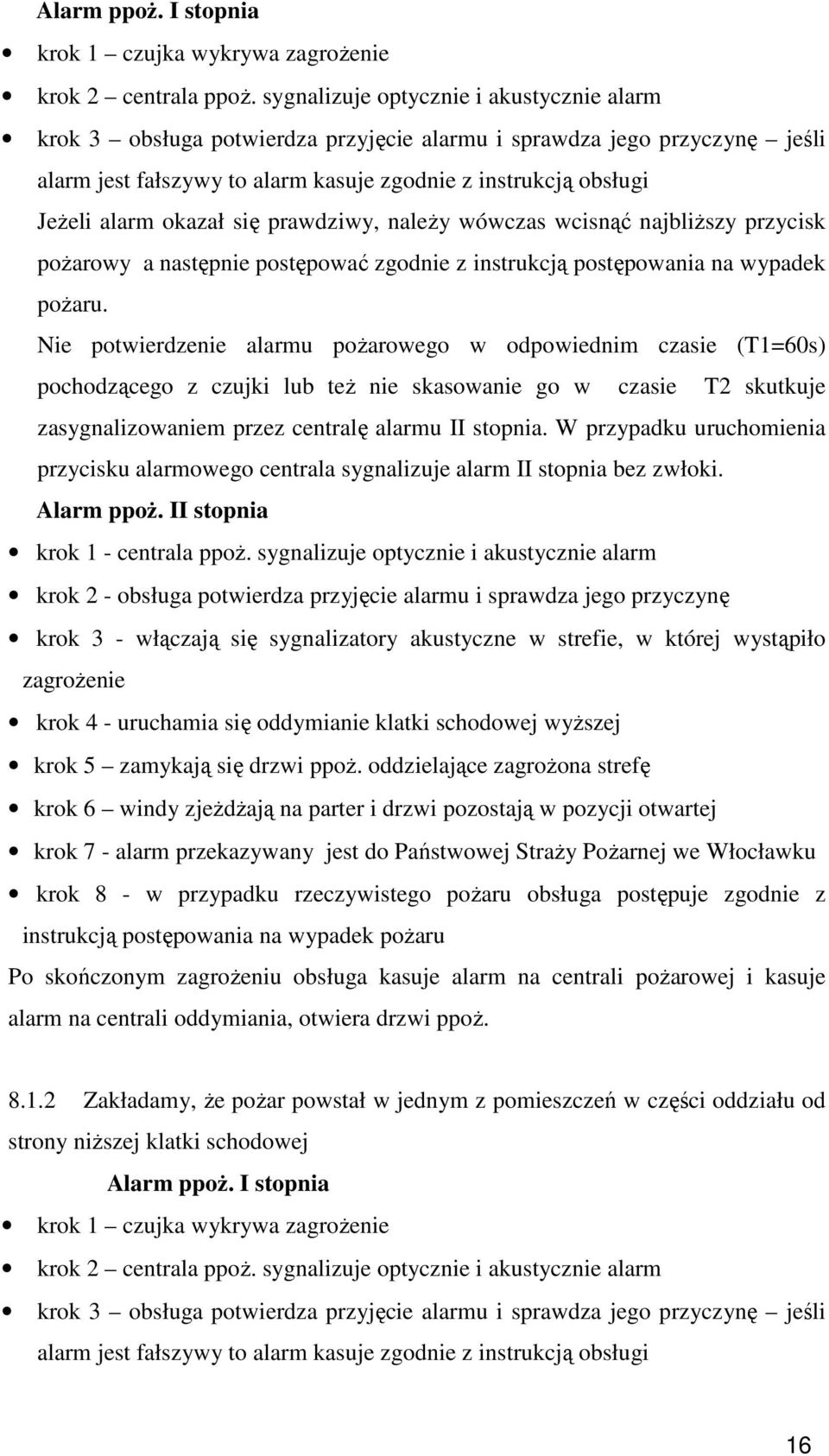 okazał się prawdziwy, należy wówczas wcisnąć najbliższy przycisk pożarowy a następnie postępować zgodnie z instrukcją postępowania na wypadek pożaru.