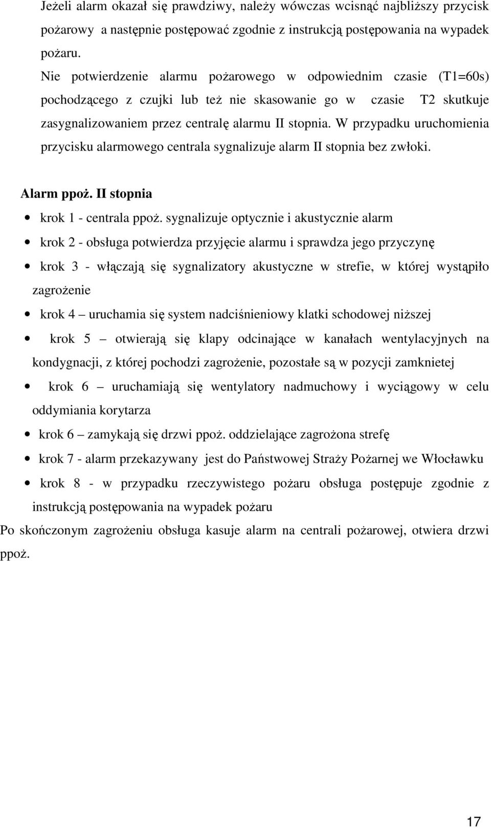 W przypadku uruchomienia przycisku alarmowego centrala sygnalizuje alarm II stopnia bez zwłoki. Alarm ppoż. II stopnia krok 1 - centrala ppoż.