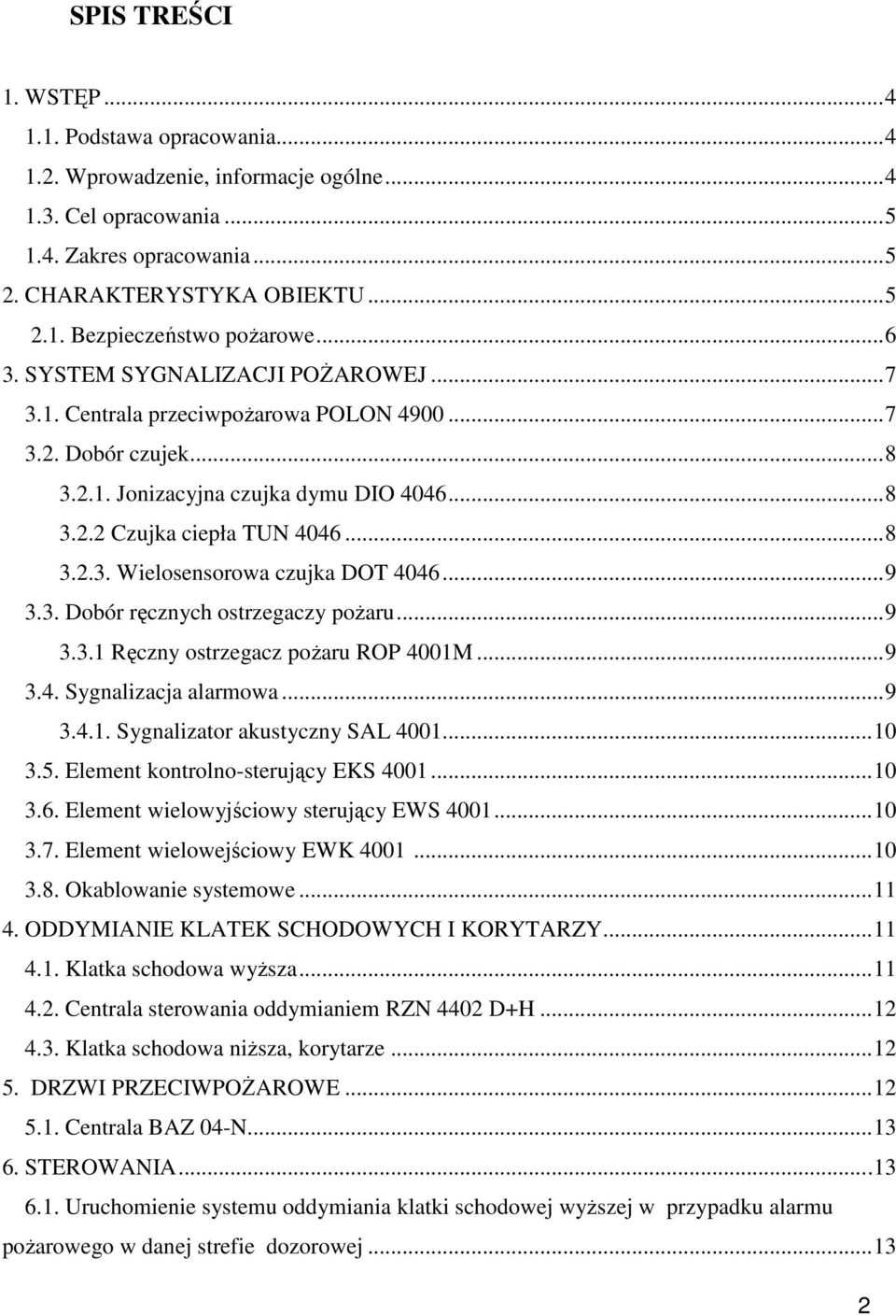 ..9 3.3. Dobór ręcznych ostrzegaczy pożaru...9 3.3.1 Ręczny ostrzegacz pożaru ROP 4001M...9 3.4. Sygnalizacja alarmowa...9 3.4.1. Sygnalizator akustyczny SAL 4001...10 3.5.