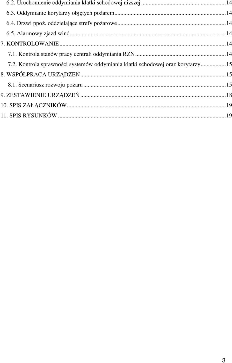 ..14 7.2. Kontrola sprawności systemów oddymiania klatki schodowej oraz korytarzy...15 8. WSPÓŁPRACA URZĄDZEŃ...15 8.1. Scenariusz rozwoju pożaru.