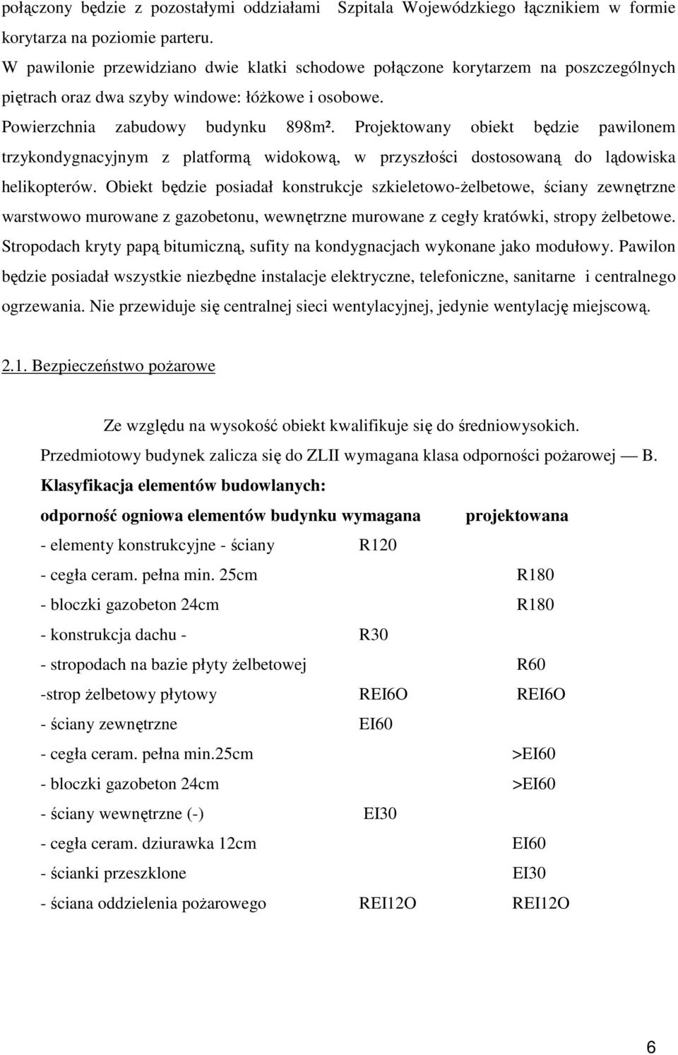 Projektowany obiekt będzie pawilonem trzykondygnacyjnym z platformą widokową, w przyszłości dostosowaną do lądowiska helikopterów.