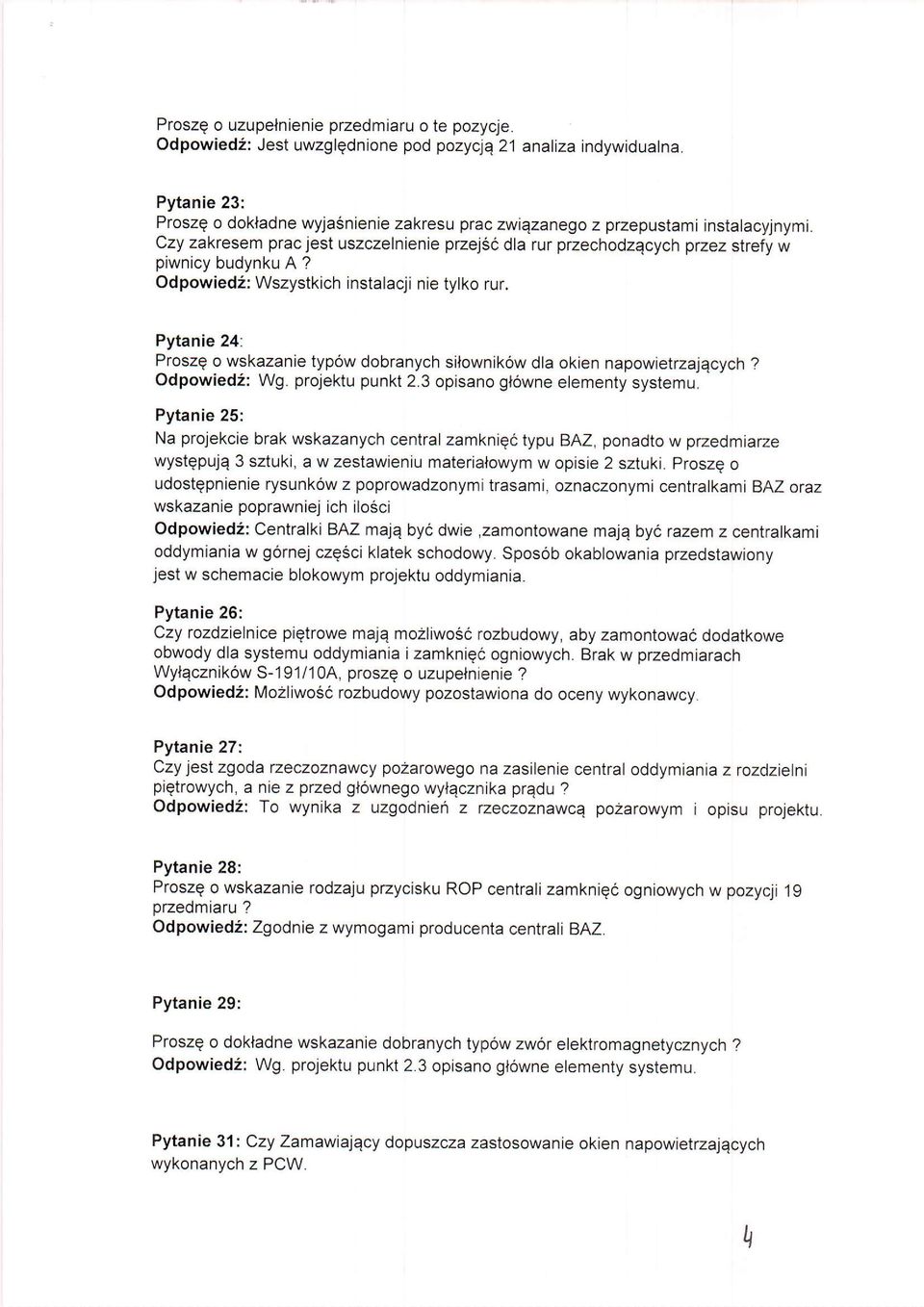Odpowied2: Wszystkich instalacji nie tylko rur. Pytanie 24: Proszg o wskazanje typ6w dobranych si.lownik6w dla okien napowietrzajqcych? Odpowied2: Wg. projektu punkt 2.