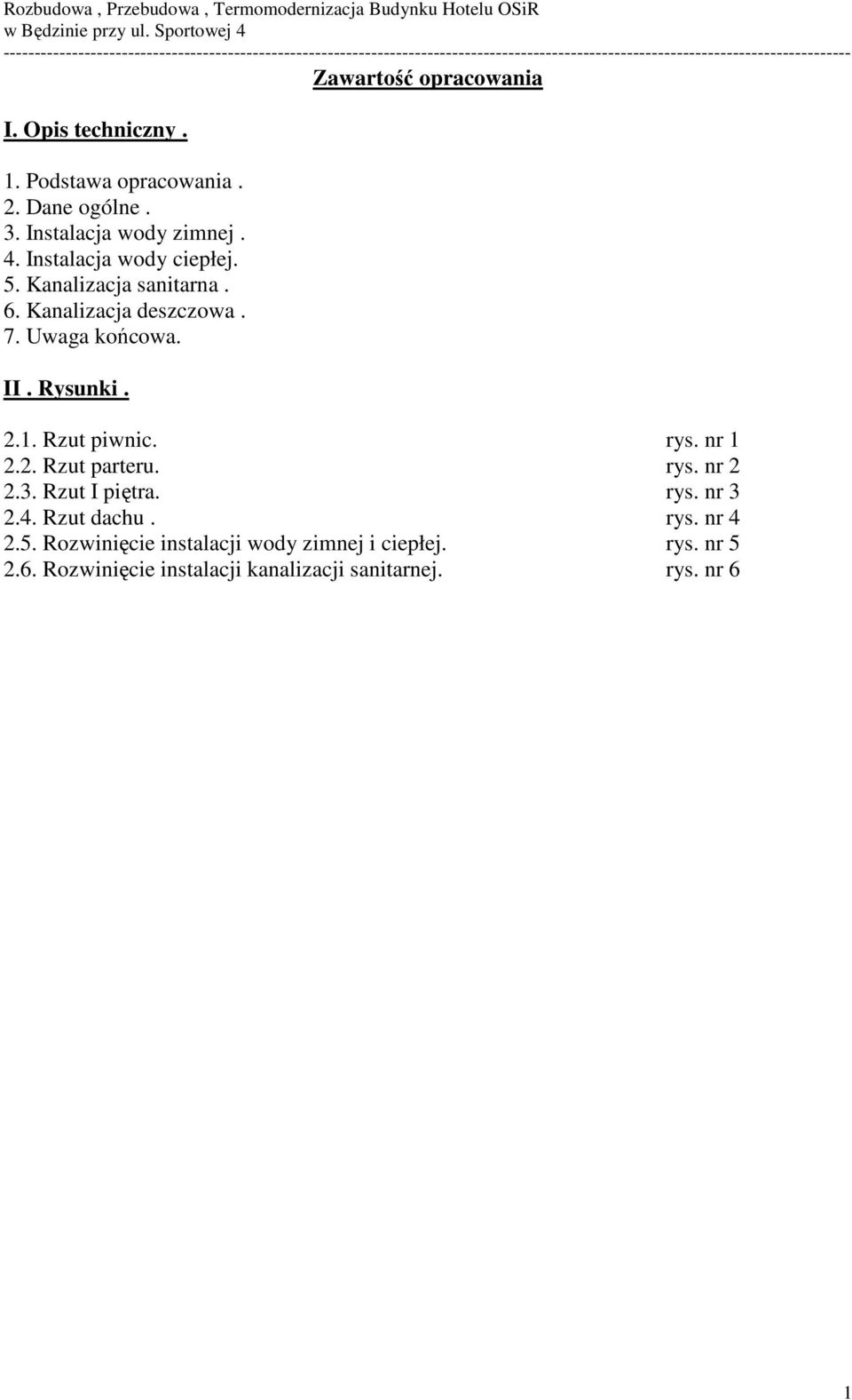 Rzut piwnic. rys. nr 1 2.2. Rzut parteru. rys. nr 2 2.3. Rzut I piętra. rys. nr 3 2.4. Rzut dachu. rys. nr 4 2.5.