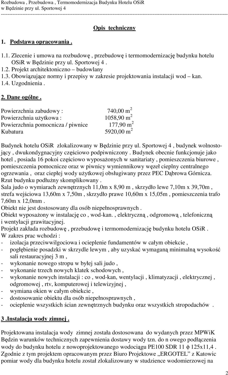 Powierzchnia zabudowy : 740,00 m 2 Powierzchnia uŝytkowa : 1058,90 m 2 Powierzchnia pomocnicza / piwnice 177,90 m 2 Kubatura 5920,00 m 2 Budynek hotelu OSiR zlokalizowany, budynek wolnostojący,