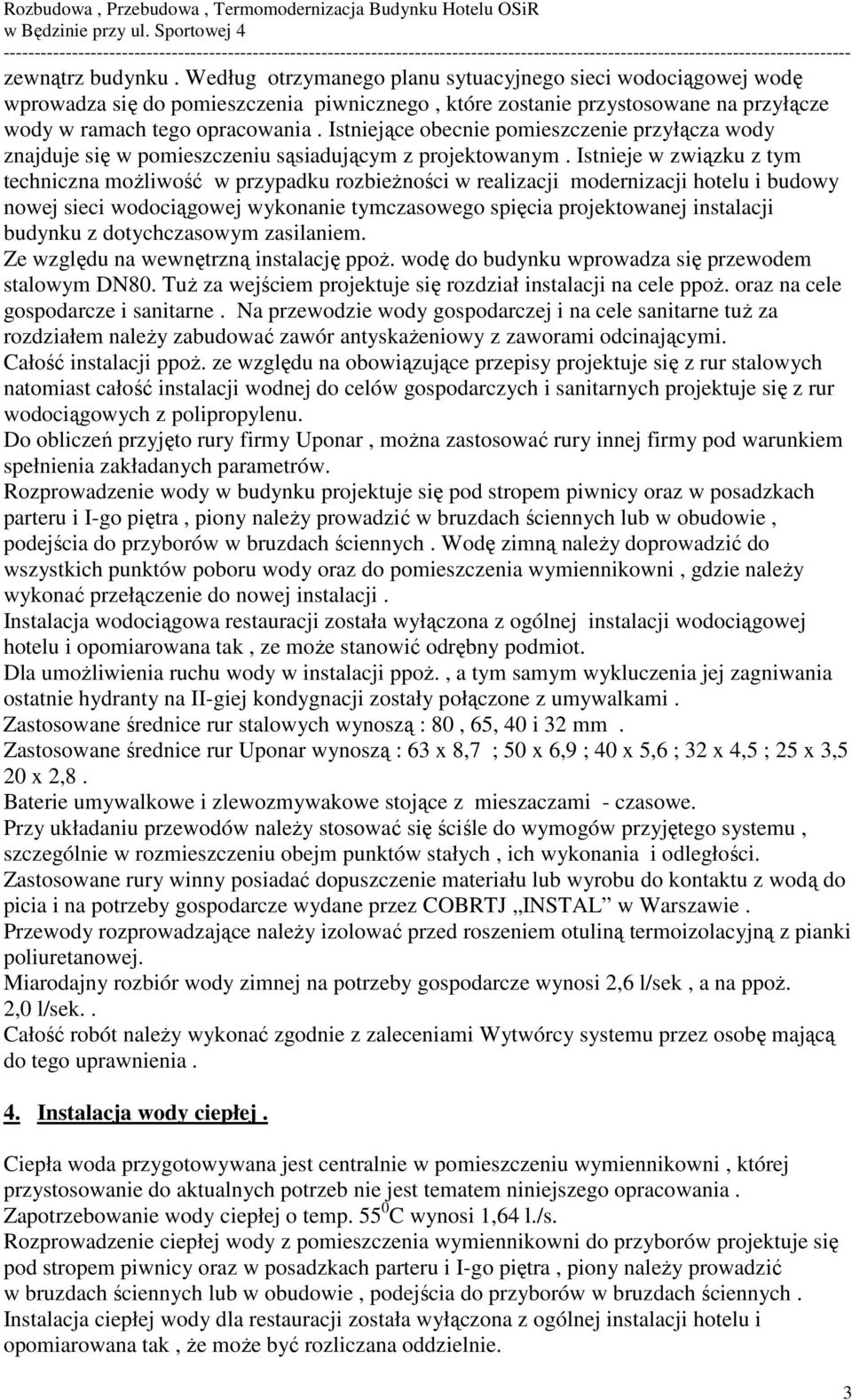 Istnieje w związku z tym techniczna moŝliwość w przypadku rozbieŝności w realizacji modernizacji hotelu i budowy nowej sieci wodociągowej wykonanie tymczasowego spięcia projektowanej instalacji