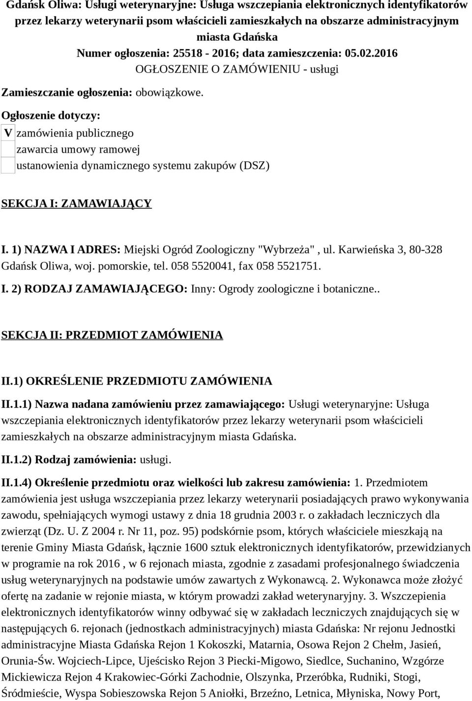 Ogłoszenie dotyczy: V zamówienia publicznego zawarcia umowy ramowej ustanowienia dynamicznego systemu zakupów (DSZ) SEKCJA I: ZAMAWIAJĄCY I. 1) NAZWA I ADRES: Miejski Ogród Zoologiczny "Wybrzeża", ul.