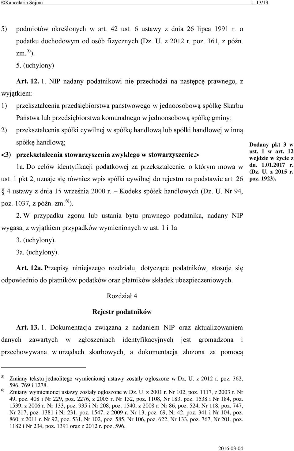 NIP nadany podatnikowi nie przechodzi na następcę prawnego, z wyjątkiem: 1) przekształcenia przedsiębiorstwa państwowego w jednoosobową spółkę Skarbu Państwa lub przedsiębiorstwa komunalnego w