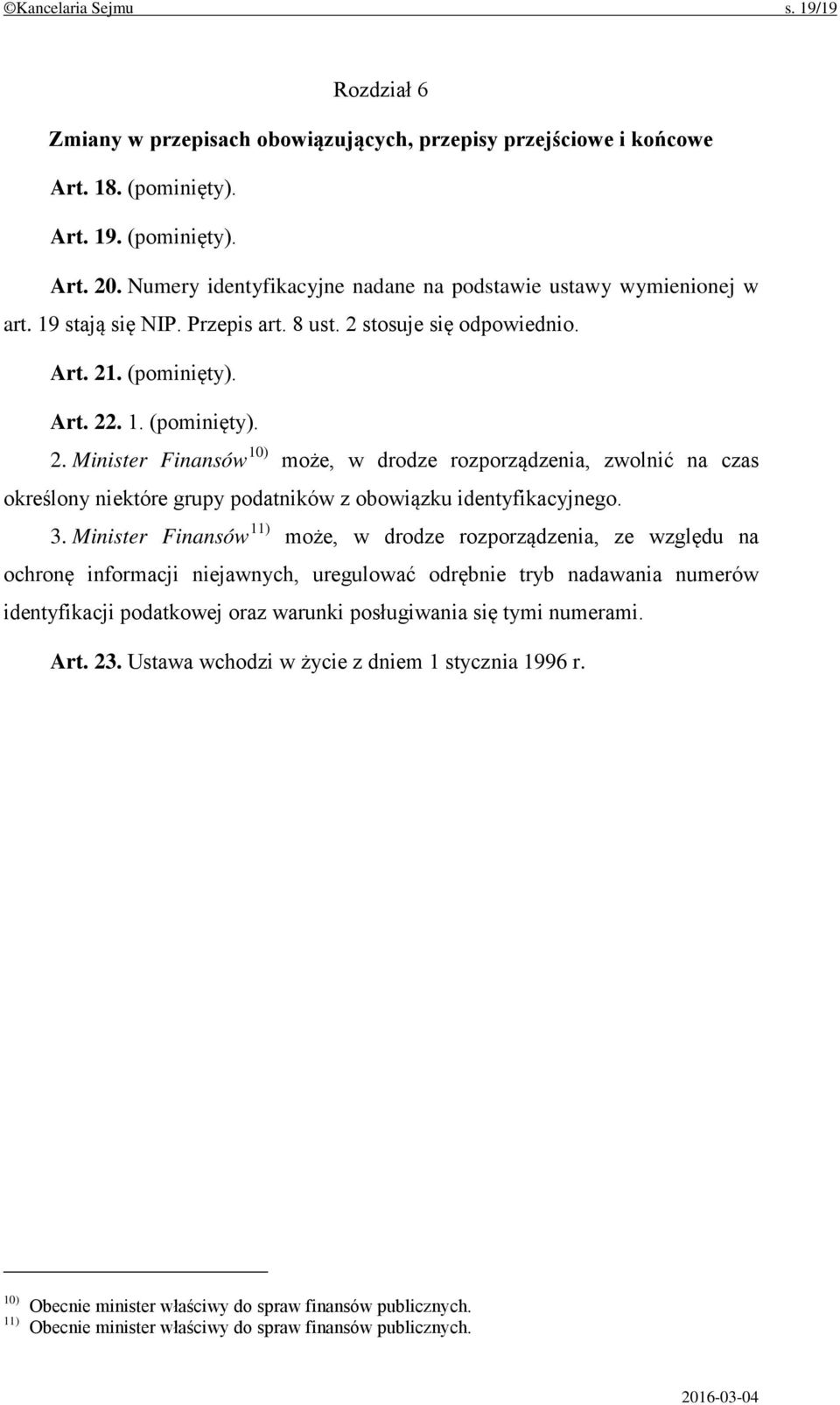 stosuje się odpowiednio. Art. 21. (pominięty). Art. 22. 1. (pominięty). 2. Minister Finansów 10) może, w drodze rozporządzenia, zwolnić na czas określony niektóre grupy podatników z obowiązku identyfikacyjnego.