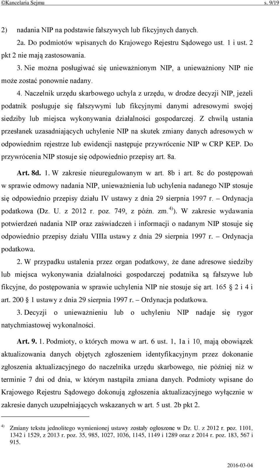 Naczelnik urzędu skarbowego uchyla z urzędu, w drodze decyzji NIP, jeżeli podatnik posługuje się fałszywymi lub fikcyjnymi danymi adresowymi swojej siedziby lub miejsca wykonywania działalności