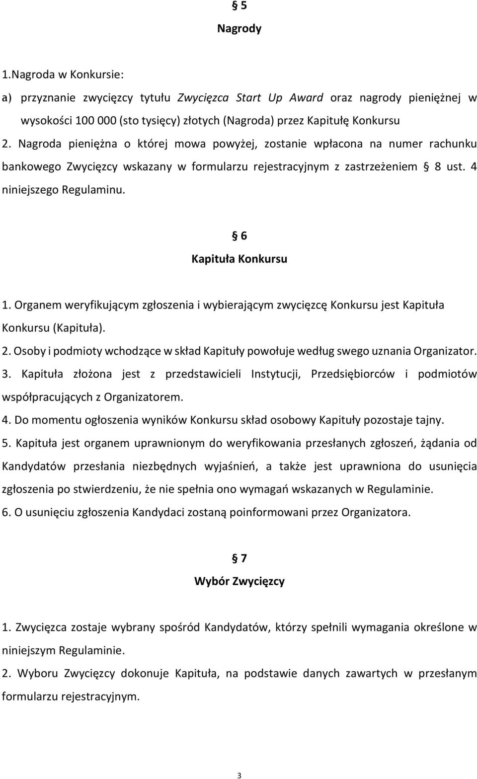 6 Kapituła Konkursu 1. Organem weryfikującym zgłoszenia i wybierającym zwycięzcę Konkursu jest Kapituła Konkursu (Kapituła). 2.