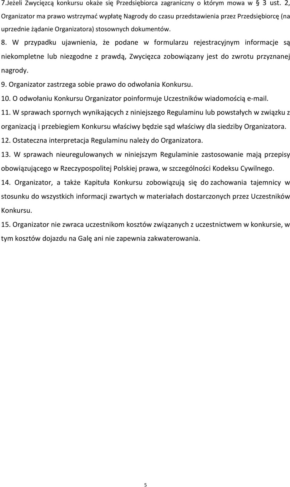 W przypadku ujawnienia, że podane w formularzu rejestracyjnym informacje są niekompletne lub niezgodne z prawdą, Zwycięzca zobowiązany jest do zwrotu przyznanej nagrody. 9.