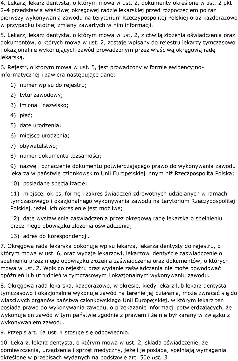 zawartych w nim informacji. 5. Lekarz, lekarz dentysta, o którym mowa w ust. 2, z chwilą złożenia oświadczenia oraz dokumentów, o których mowa w ust.