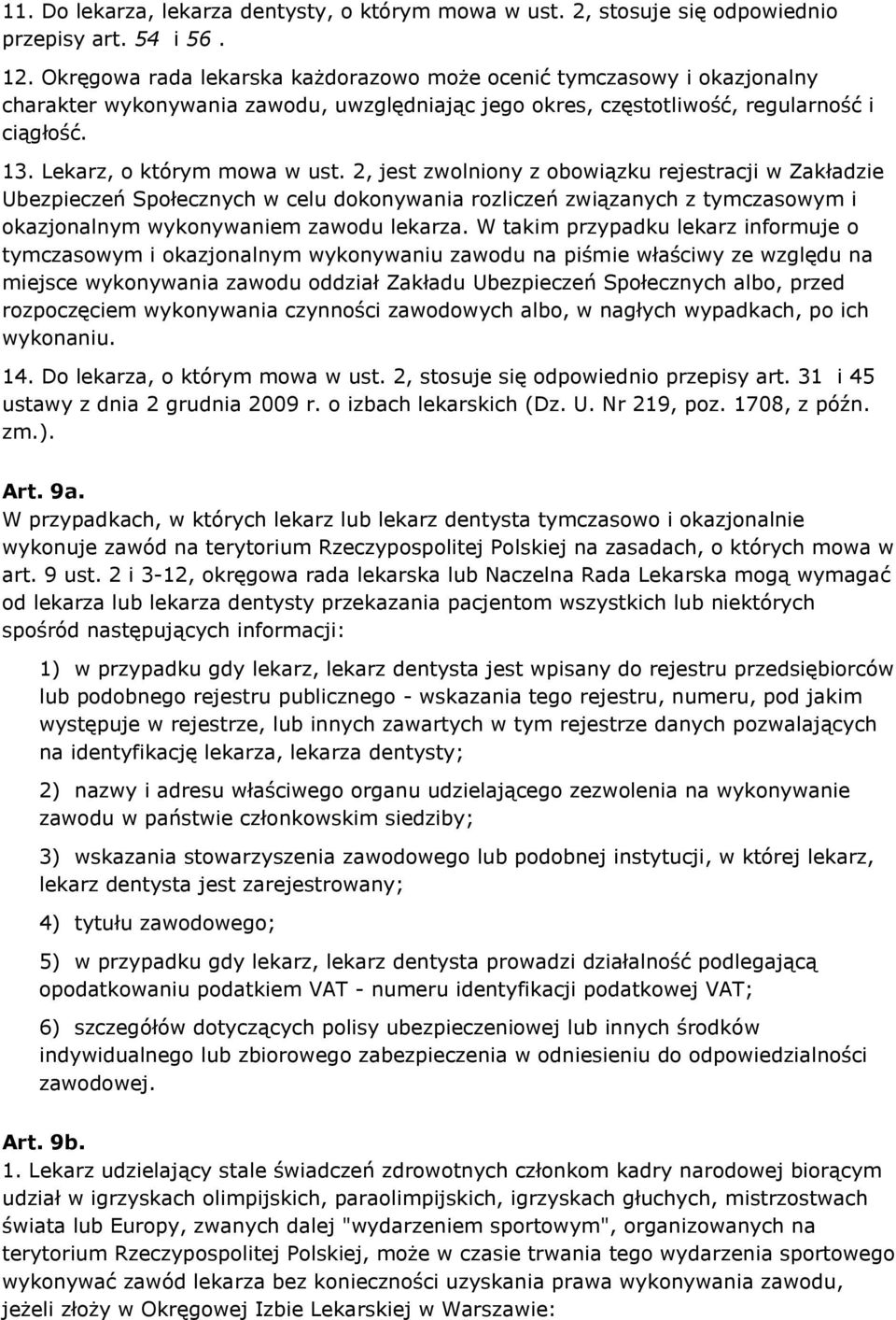 2, jest zwolniony z obowiązku rejestracji w Zakładzie Ubezpieczeń Społecznych w celu dokonywania rozliczeń związanych z tymczasowym i okazjonalnym wykonywaniem zawodu lekarza.