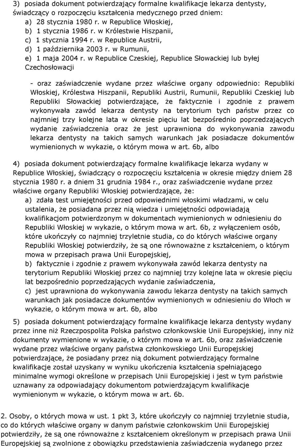 w Republice Czeskiej, Republice Słowackiej lub byłej Czechosłowacji - oraz zaświadczenie wydane przez właściwe organy odpowiednio: Republiki Włoskiej, Królestwa Hiszpanii, Republiki Austrii, Rumunii,