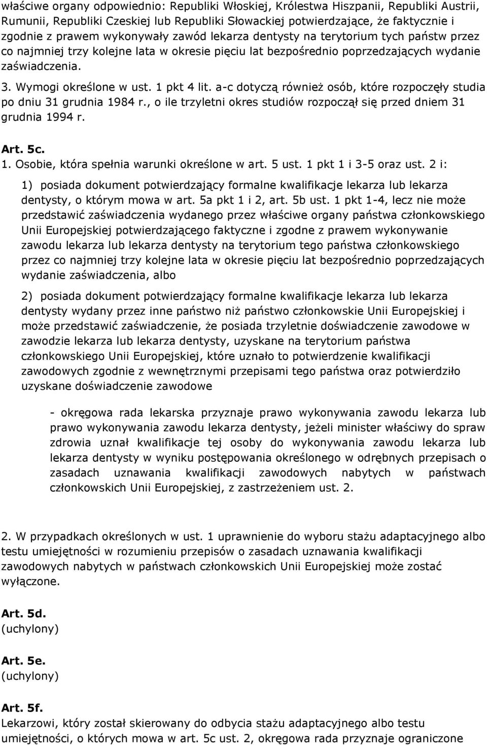 1 pkt 4 lit. a-c dotyczą również osób, które rozpoczęły studia po dniu 31 grudnia 1984 r., o ile trzyletni okres studiów rozpoczął się przed dniem 31 grudnia 1994 r. Art. 5c. 1. Osobie, która spełnia warunki określone w art.