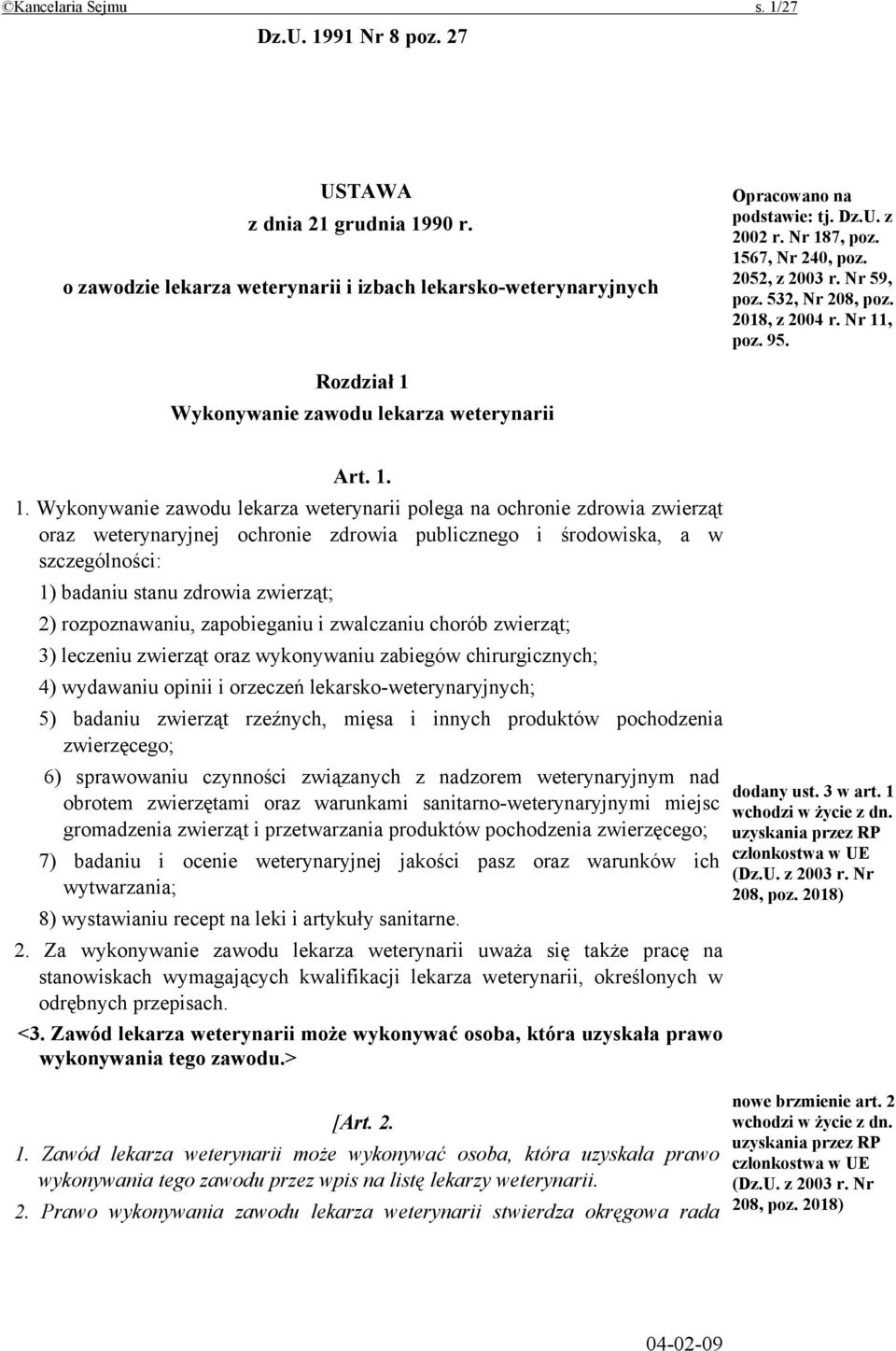 weterynarii polega na ochronie zdrowia zwierząt oraz weterynaryjnej ochronie zdrowia publicznego i środowiska, a w szczególności: 1) badaniu stanu zdrowia zwierząt; 2) rozpoznawaniu, zapobieganiu i