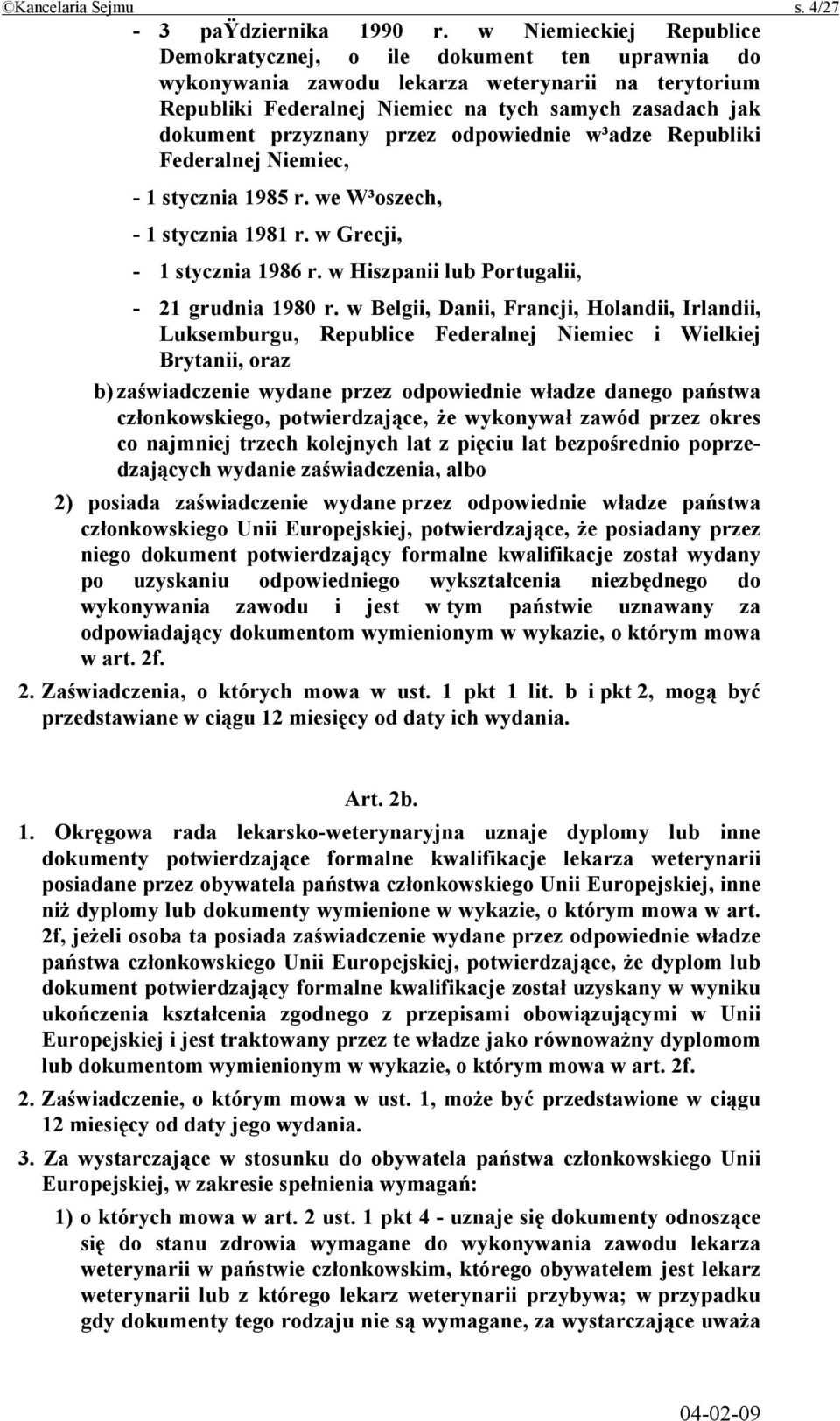 przez odpowiednie w³adze Republiki Federalnej Niemiec, - 1 stycznia 1985 r. we W³oszech, - 1 stycznia 1981 r. w Grecji, - 1 stycznia 1986 r. w Hiszpanii lub Portugalii, - 21 grudnia 1980 r.