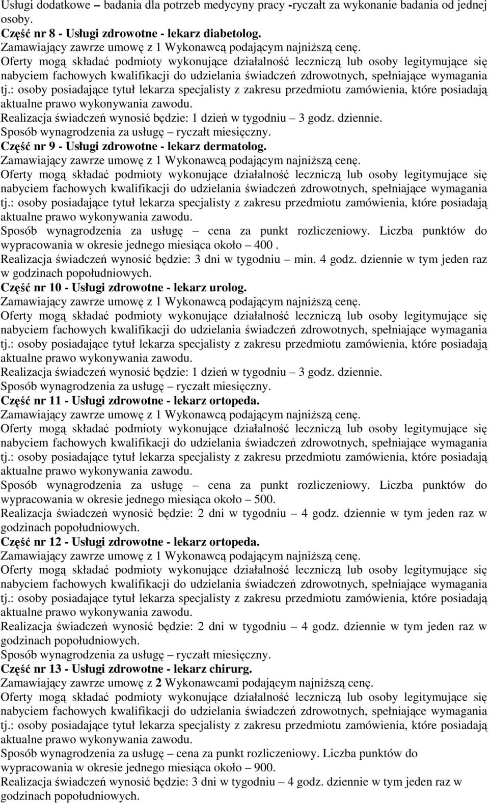 Realizacja świadczeń wynosić będzie: 3 dni w tygodniu min. 4 godz. dziennie w tym jeden raz w godzinach popołudniowych. Część nr 10 - Usługi zdrowotne - lekarz urolog.