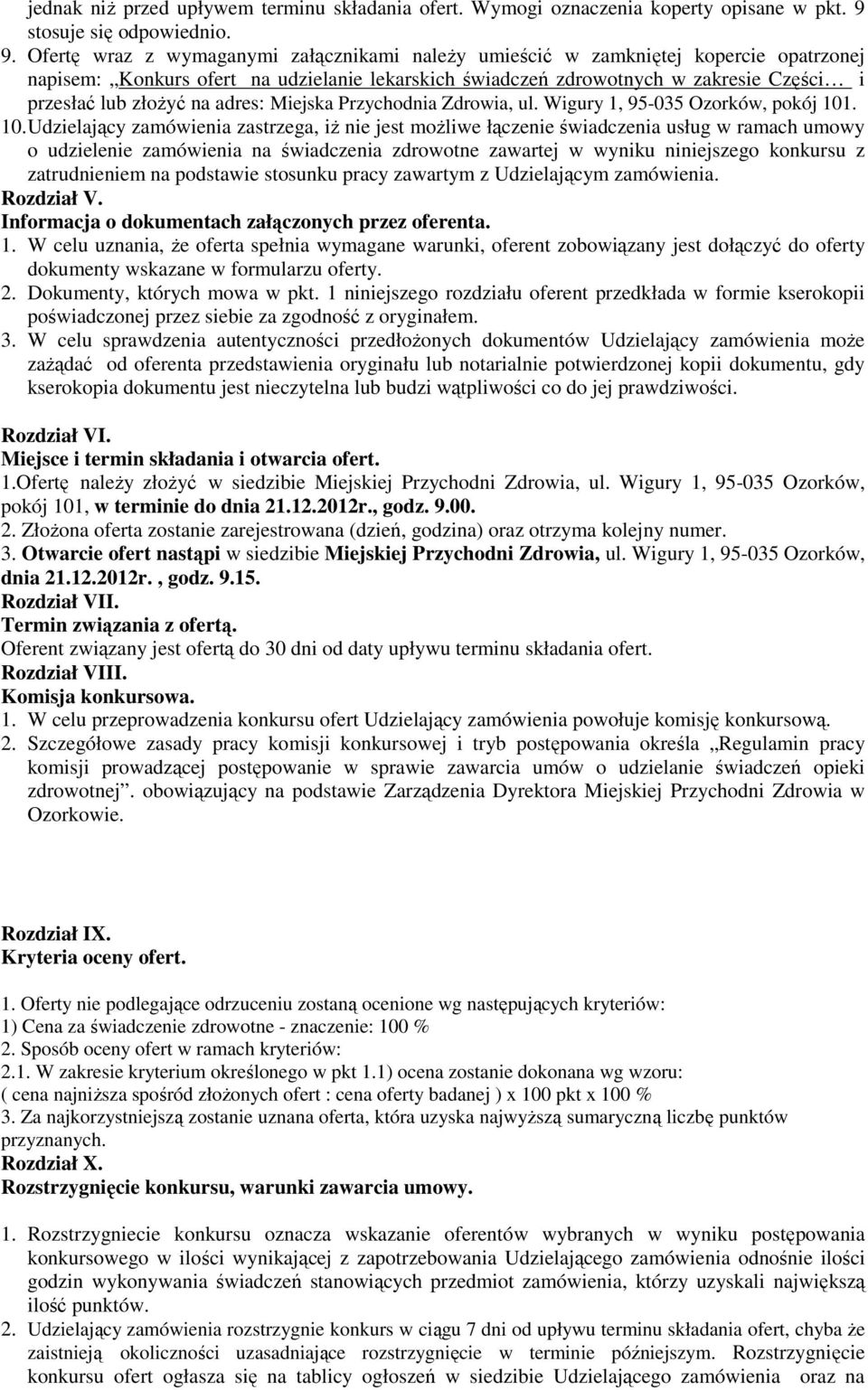 Ofertę wraz z wymaganymi załącznikami naleŝy umieścić w zamkniętej kopercie opatrzonej napisem: Konkurs ofert na udzielanie lekarskich świadczeń zdrowotnych w zakresie Części i przesłać lub złoŝyć na