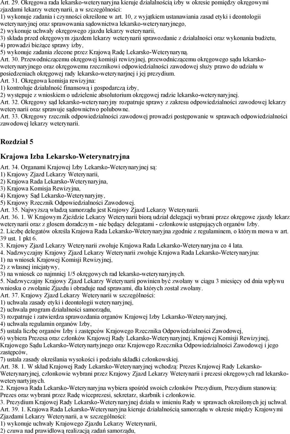 okręgowym zjazdem lekarzy weterynarii sprawozdanie z działalności oraz wykonania budżetu, 4) prowadzi bieżące sprawy izby, 5) wykonuje zadania zlecone przez Krajową Radę Lekarsko-Weterynaryną. Art.