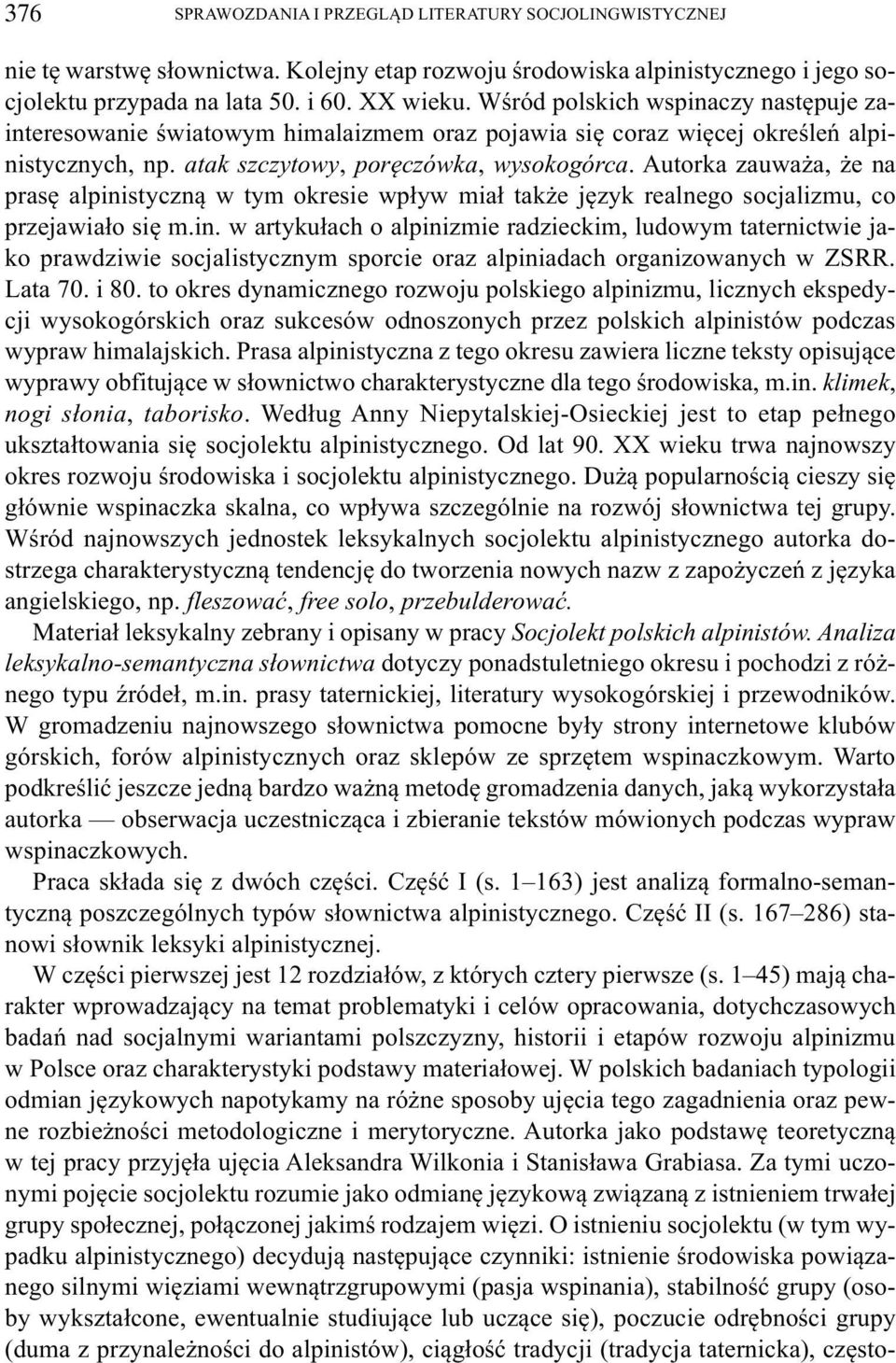Autorka zauważa, że na prasę alpinistyczną w tym okresie wpływ miał także język realnego socjalizmu, co przejawiało się m.in. w artykułach o alpinizmie radzieckim, ludowym taternictwie jako prawdziwie socjalistycznym sporcie oraz alpiniadach organizowanych w ZSRR.
