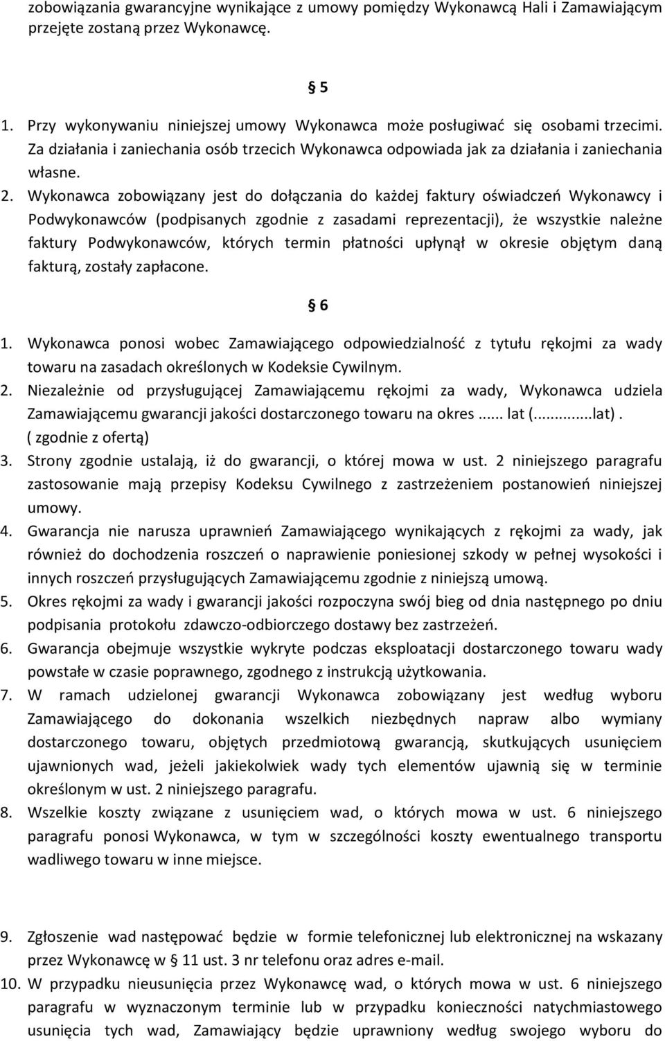 Wykonawca zobowiązany jest do dołączania do każdej faktury oświadczeń Wykonawcy i Podwykonawców (podpisanych zgodnie z zasadami reprezentacji), że wszystkie należne faktury Podwykonawców, których