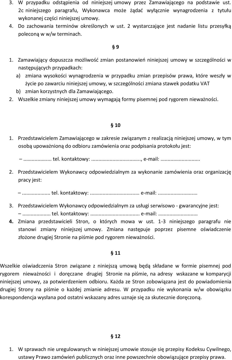 Zamawiający dopuszcza możliwość zmian postanowień niniejszej umowy w szczególności w następujących przypadkach: a) zmiana wysokości wynagrodzenia w przypadku zmian przepisów prawa, które weszły w