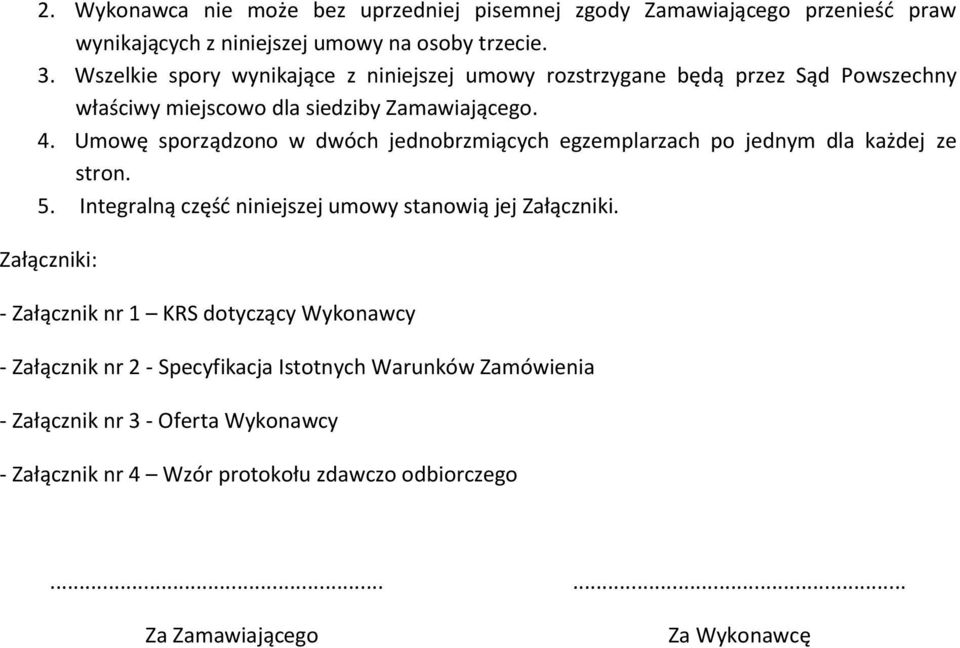 Umowę sporządzono w dwóch jednobrzmiących egzemplarzach po jednym dla każdej ze stron. 5. Integralną część niniejszej umowy stanowią jej Załączniki.