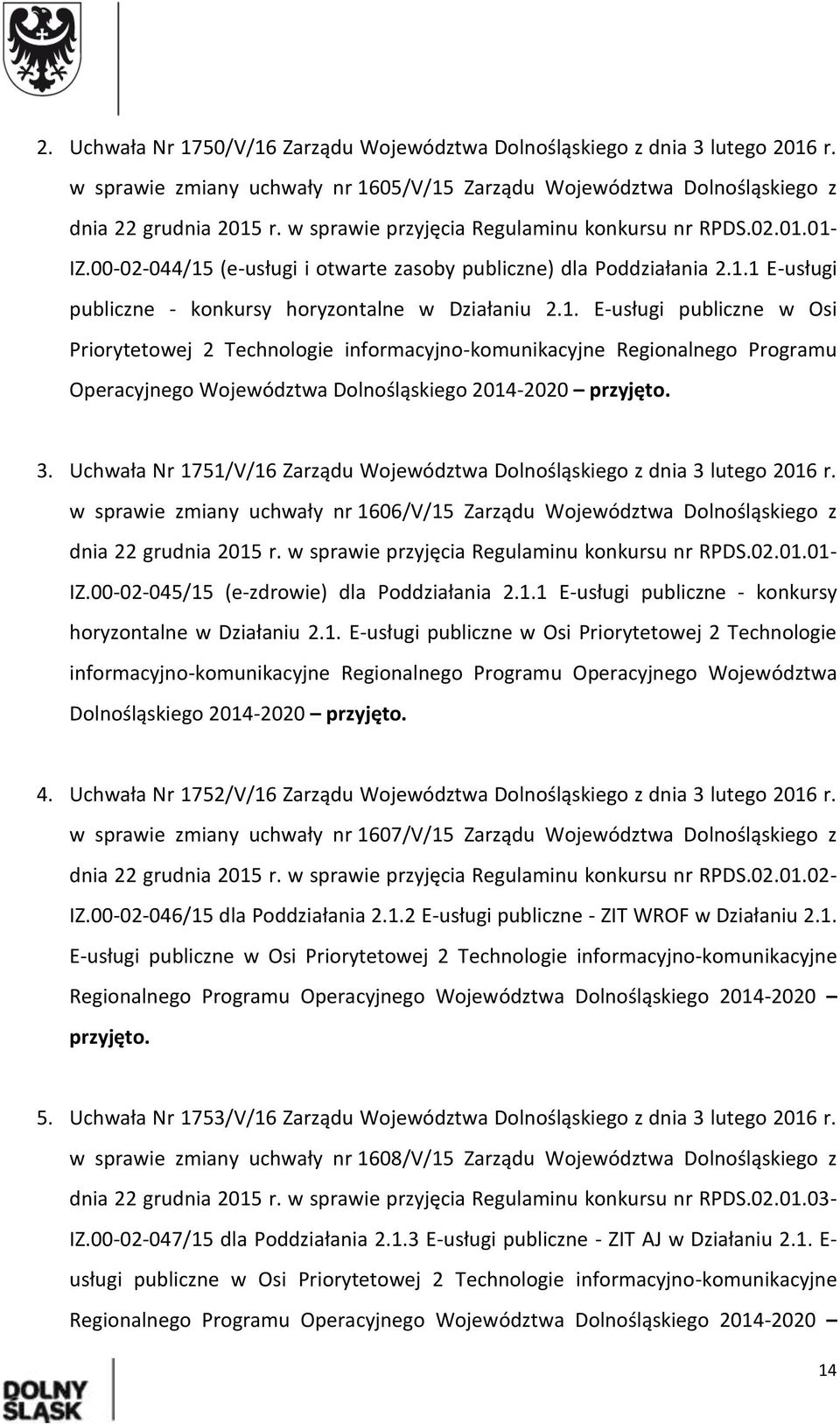 01- IZ.00-02-044/15 (e-usługi i otwarte zasoby publiczne) dla Poddziałania 2.1.1 E-usługi publiczne - konkursy horyzontalne w Działaniu 2.1. E-usługi publiczne w Osi Priorytetowej 2 Technologie informacyjno-komunikacyjne Regionalnego Programu Operacyjnego Województwa Dolnośląskiego 2014-2020 przyjęto.