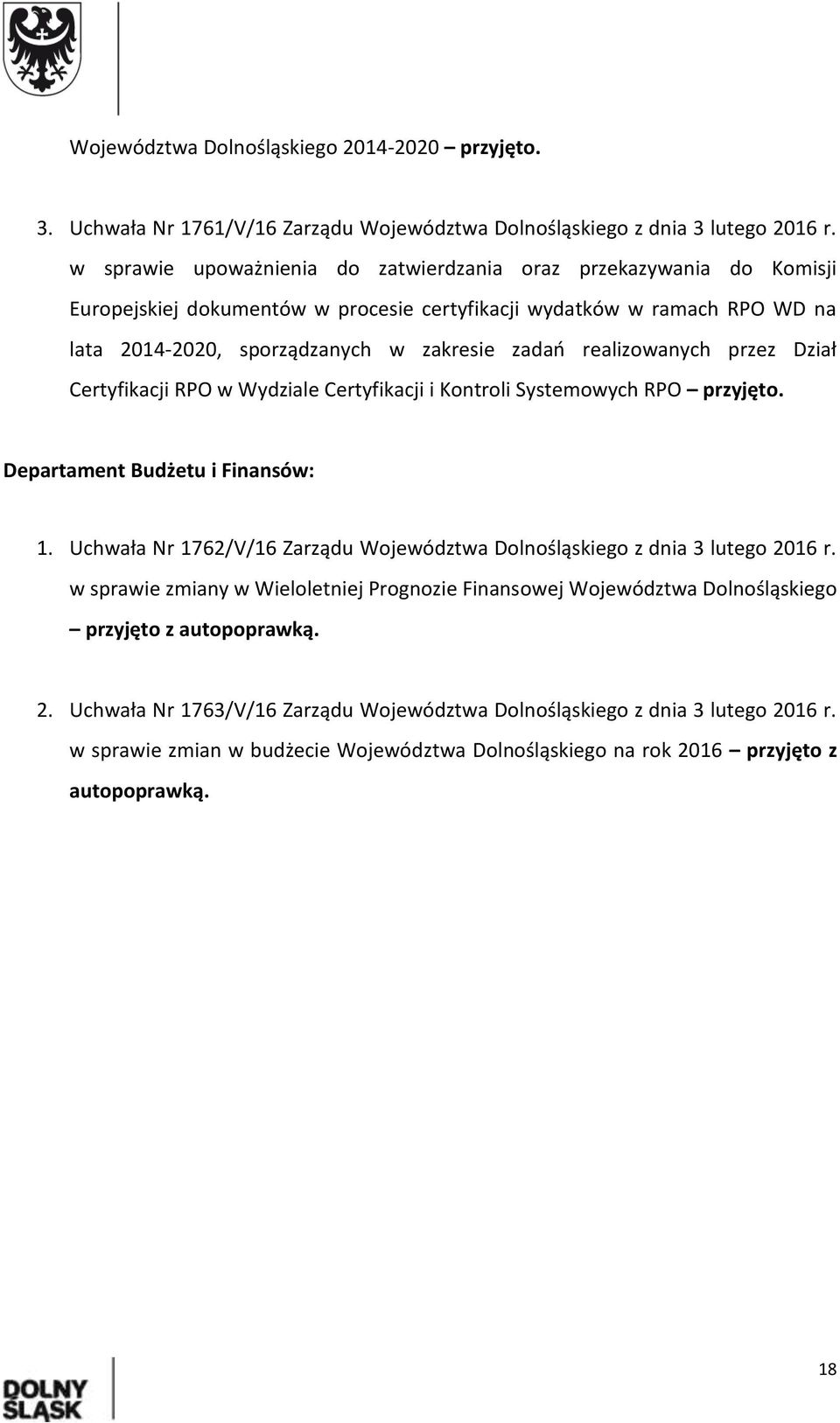 realizowanych przez Dział Certyfikacji RPO w Wydziale Certyfikacji i Kontroli Systemowych RPO przyjęto. Departament Budżetu i Finansów: 1.