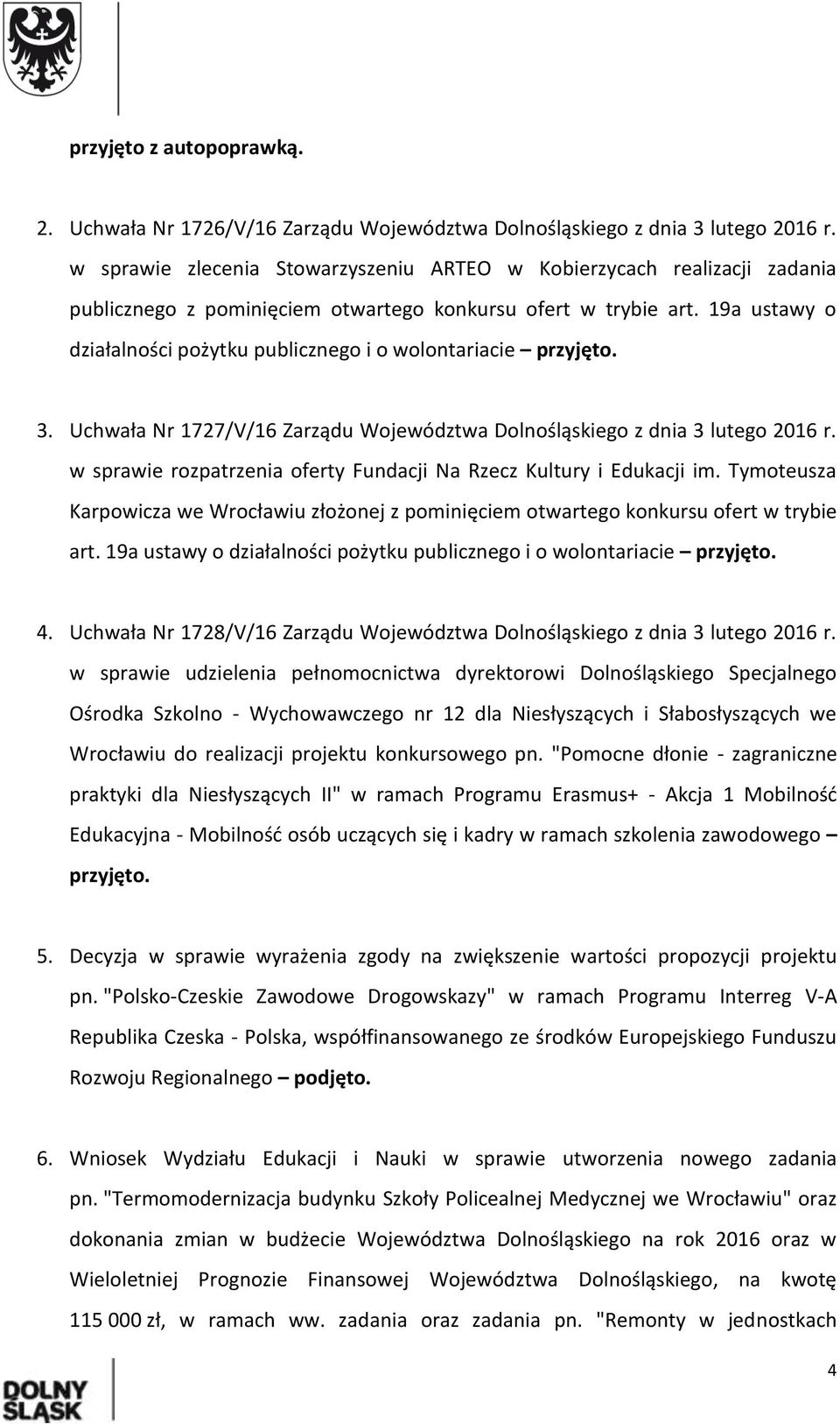 19a ustawy o działalności pożytku publicznego i o wolontariacie przyjęto. 3. Uchwała Nr 1727/V/16 Zarządu Województwa Dolnośląskiego z dnia 3 lutego 2016 r.