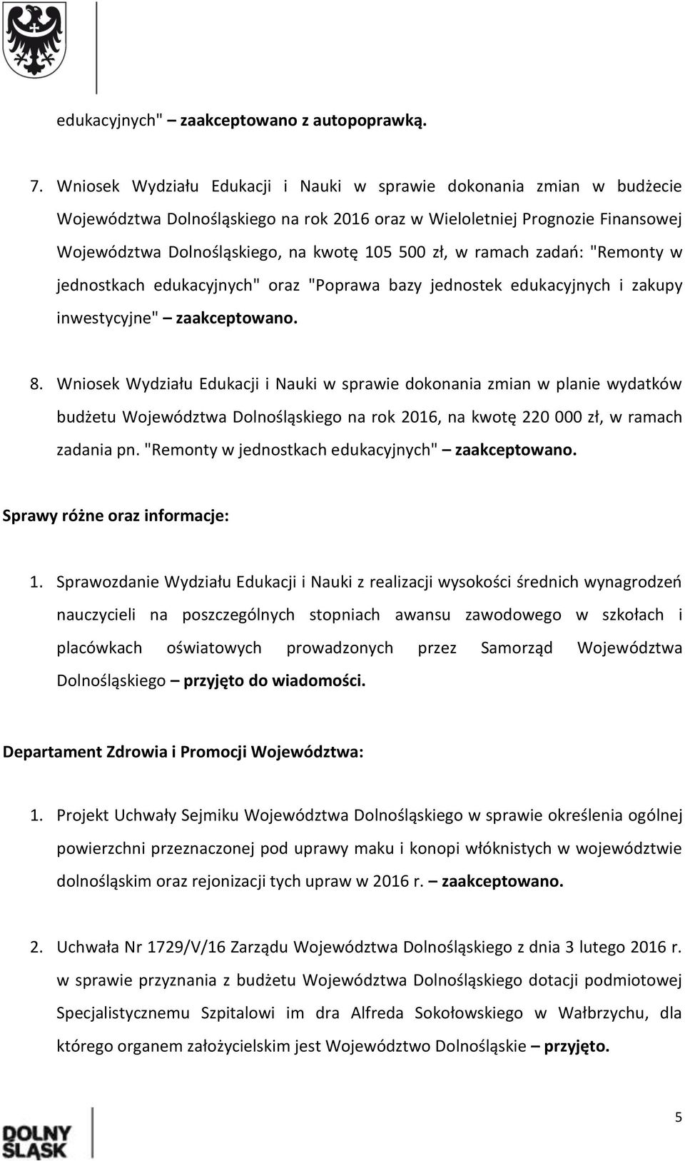 w ramach zadań: "Remonty w jednostkach edukacyjnych" oraz "Poprawa bazy jednostek edukacyjnych i zakupy inwestycyjne" zaakceptowano. 8.