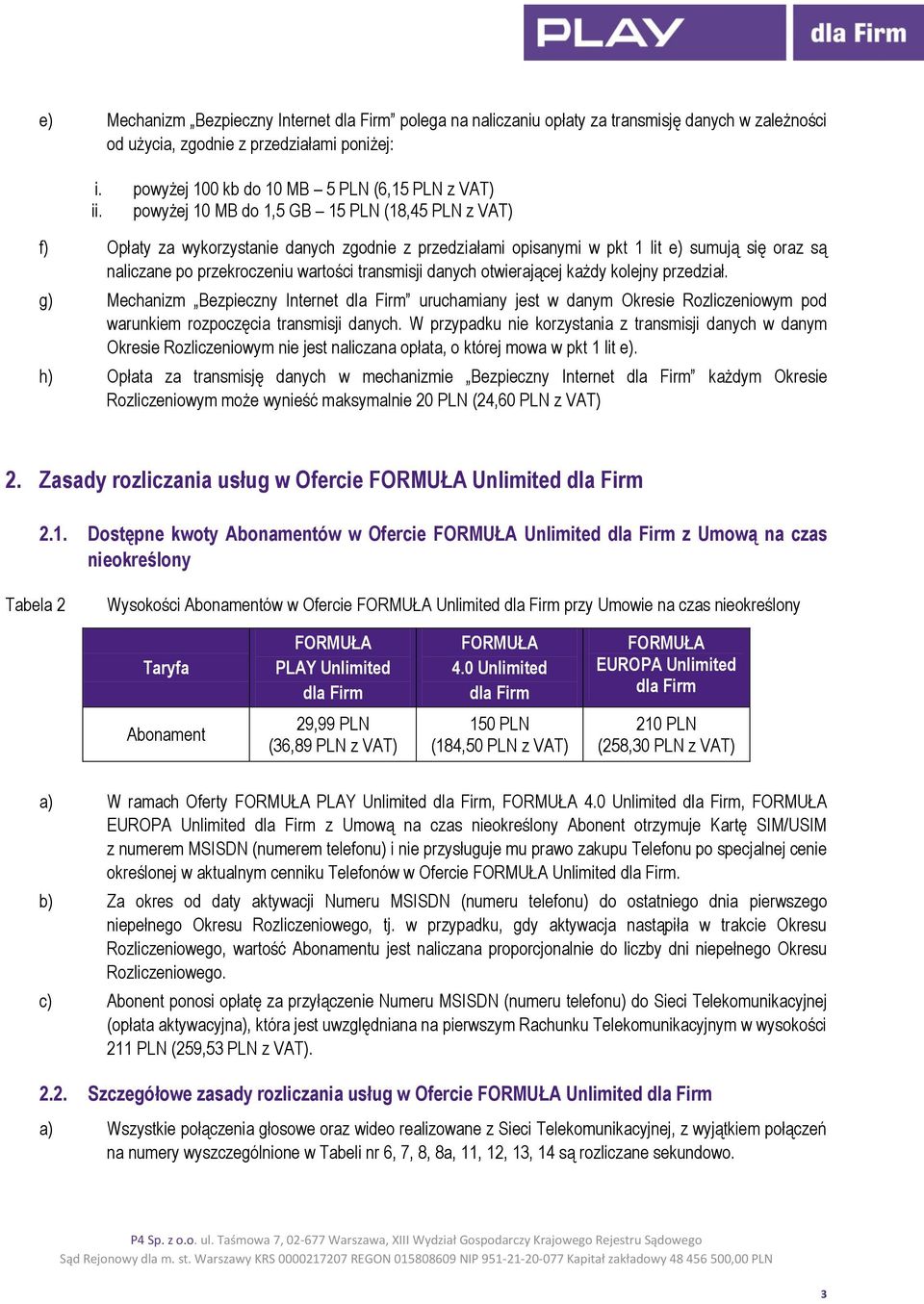 danych otwierającej każdy kolejny przedział. g) Mechanizm Bezpieczny Internet dla Firm uruchamiany jest w danym Okresie Rozliczeniowym pod warunkiem rozpoczęcia transmisji danych.