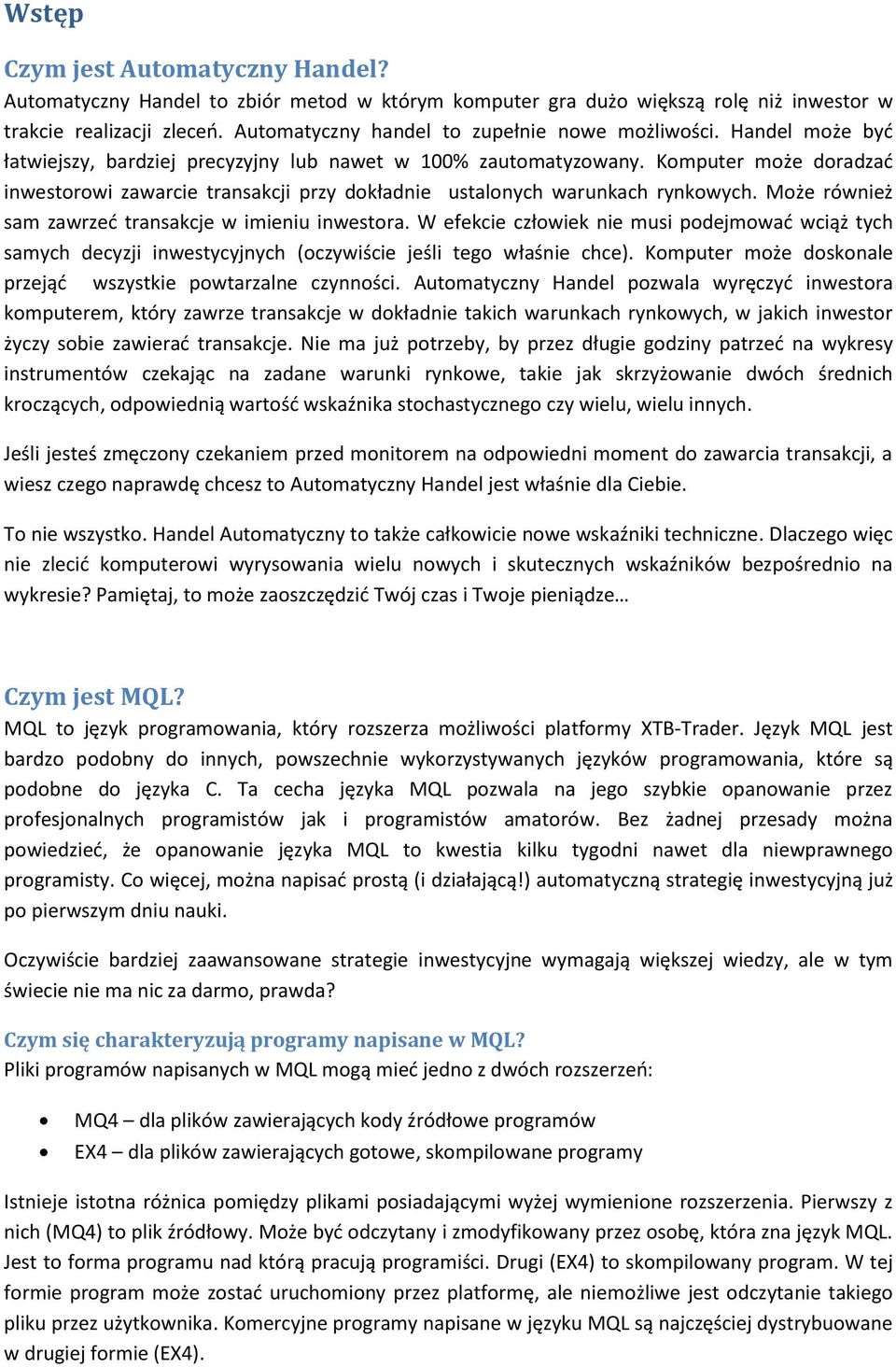 Komputer może doradzad inwestorowi zawarcie transakcji przy dokładnie ustalonych warunkach rynkowych. Może również sam zawrzed transakcje w imieniu inwestora.
